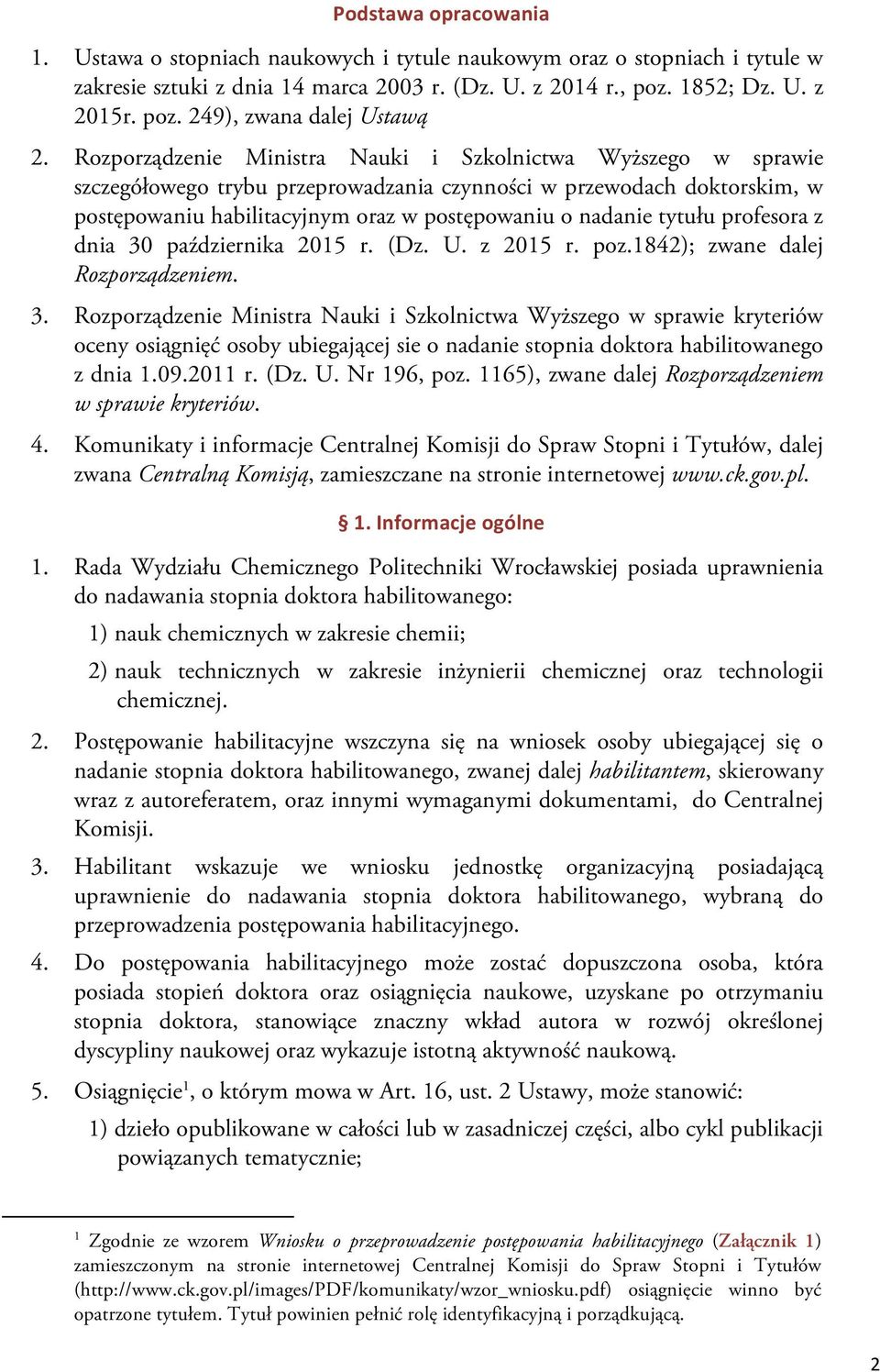 tytułu profesora z dnia 30 października 2015 r. (Dz. U. z 2015 r. poz.1842); zwane dalej Rozporządzeniem. 3. Rozporządzenie Ministra Nauki i Szkolnictwa Wyższego w sprawie kryteriów oceny osiągnięć osoby ubiegającej sie o nadanie stopnia doktora habilitowanego z dnia 1.