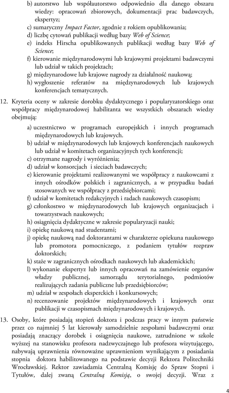 udział w takich projektach; g) międzynarodowe lub krajowe nagrody za działalność naukową; h) wygłoszenie referatów na międzynarodowych lub krajowych konferencjach tematycznych. 12.