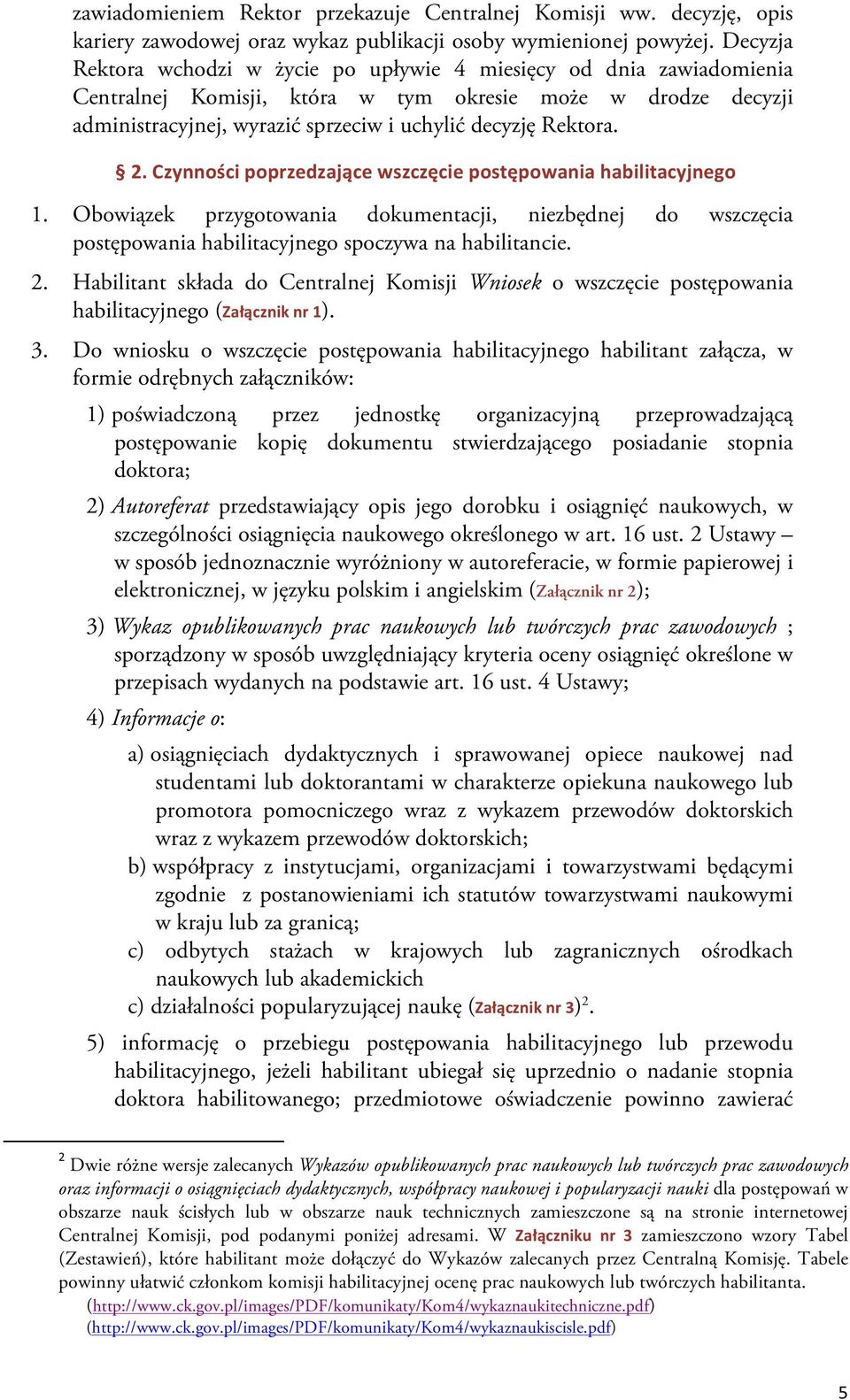 2. Czynności poprzedzające wszczęcie postępowania habilitacyjnego 1. Obowiązek przygotowania dokumentacji, niezbędnej do wszczęcia postępowania habilitacyjnego spoczywa na habilitancie. 2.