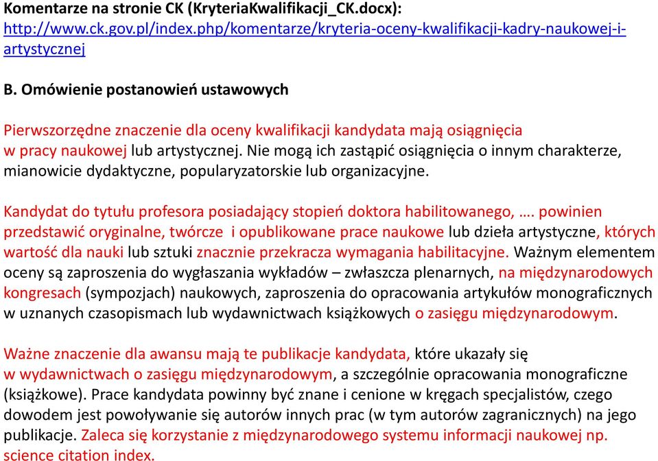 Nie mogą ich zastąpić osiągnięcia o innym charakterze, mianowicie dydaktyczne, popularyzatorskie lub organizacyjne. Kandydat do tytułu profesora posiadający stopień doktora habilitowanego,.