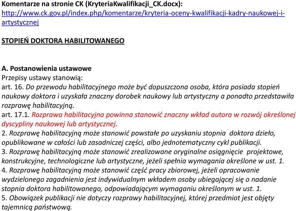 Do przewodu habilitacyjnego może być dopuszczona osoba, która posiada stopień naukowy doktora i uzyskała znaczny dorobek naukowy lub artystyczny a ponadto przedstawiła rozprawę habilitacyjną. art. 17.