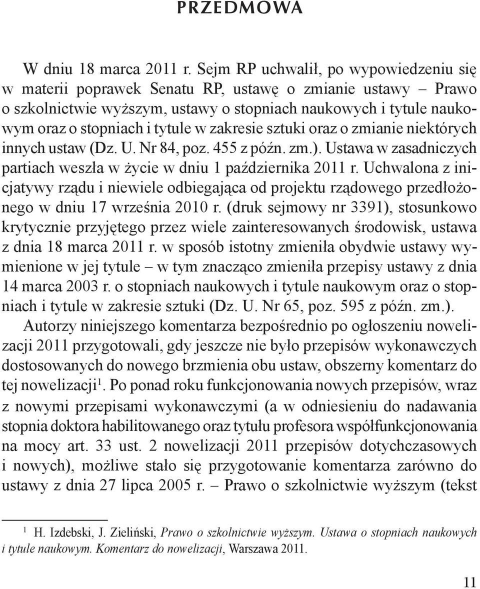 zakresie sztuki oraz o zmianie niektórych innych ustaw (Dz. U. Nr 84, poz. 455 z późn. zm.). Ustawa w zasadniczych partiach weszła w życie w dniu 1 października 2011 r.