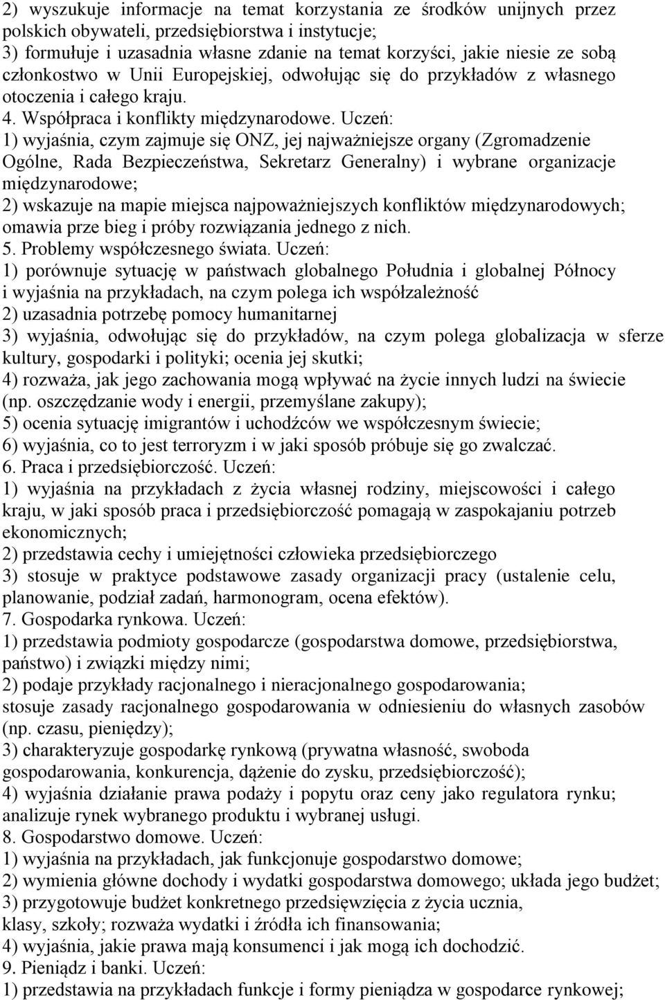 Uczeń: 1) wyjaśnia, czym zajmuje się ONZ, jej najważniejsze organy (Zgromadzenie Ogólne, Rada Bezpieczeństwa, Sekretarz Generalny) i wybrane organizacje międzynarodowe; 2) wskazuje na mapie miejsca