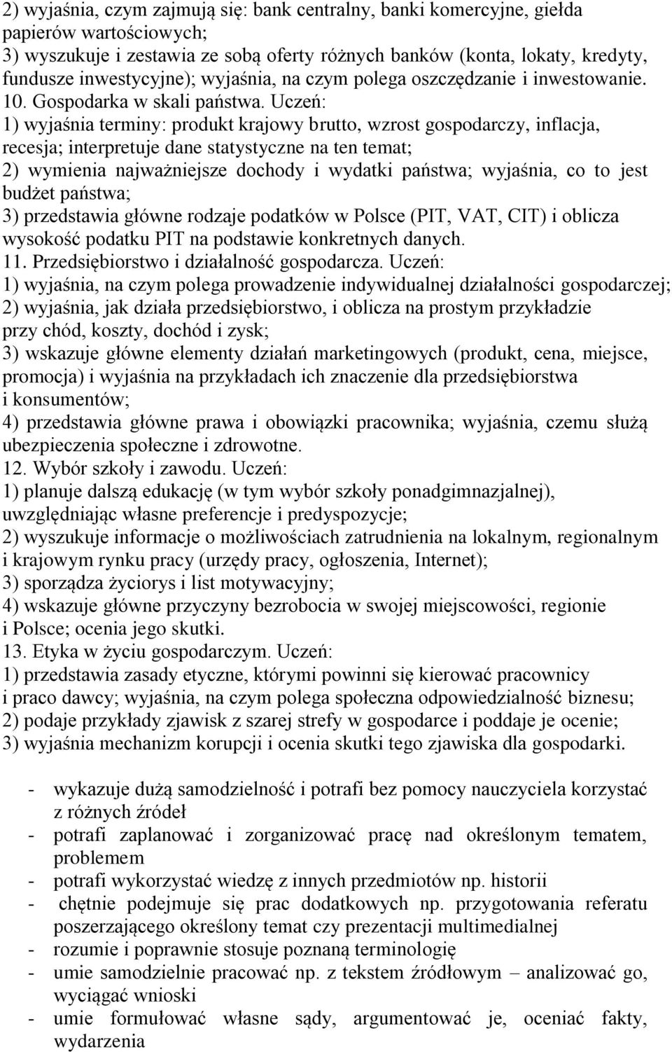 Uczeń: 1) wyjaśnia terminy: produkt krajowy brutto, wzrost gospodarczy, inflacja, recesja; interpretuje dane statystyczne na ten temat; 2) wymienia najważniejsze dochody i wydatki państwa; wyjaśnia,