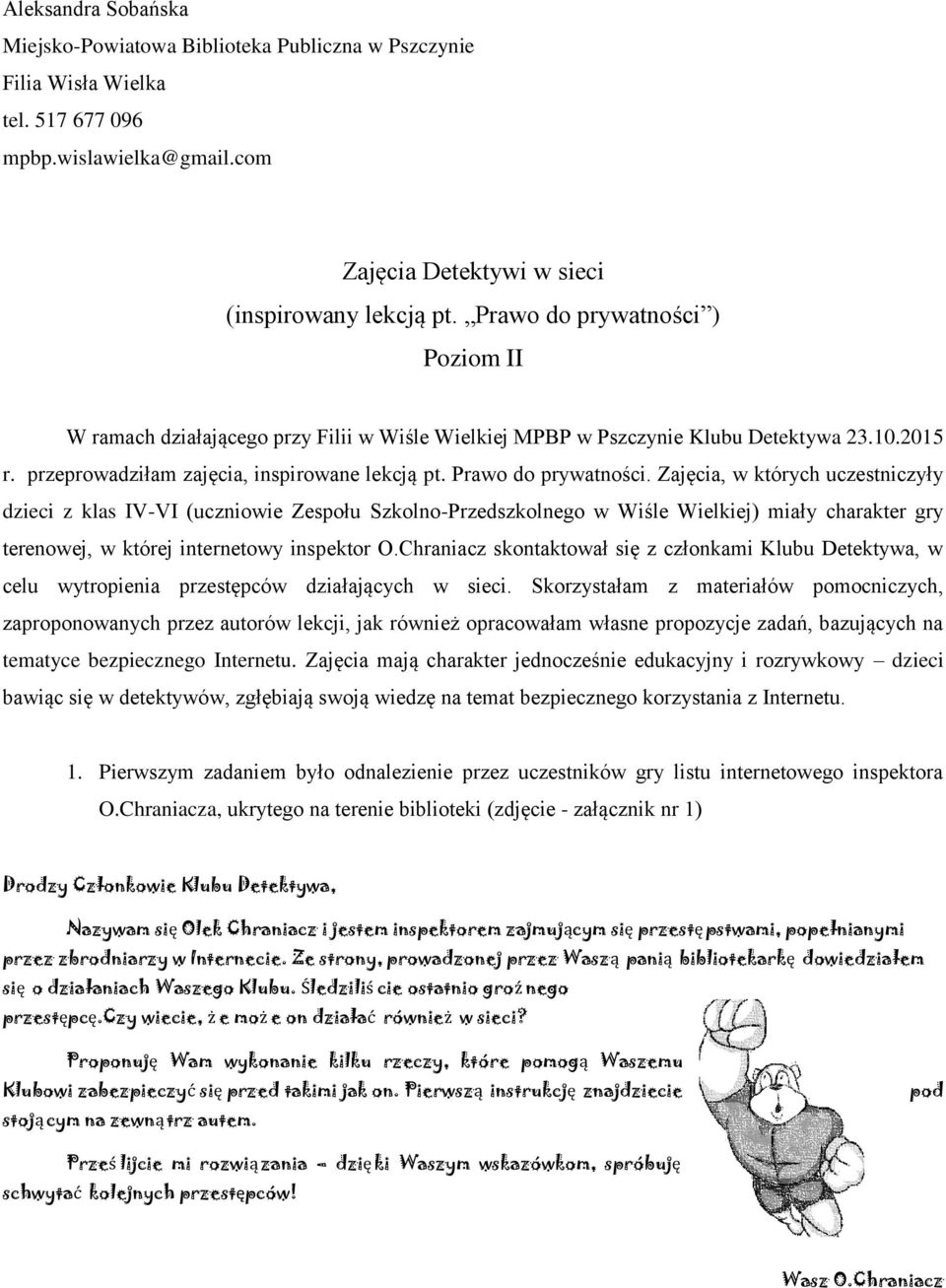 Zajęcia, w których uczestniczyły dzieci z klas IV-VI (uczniowie Zespołu Szkolno-Przedszkolnego w Wiśle Wielkiej) miały charakter gry terenowej, w której internetowy inspektor O.