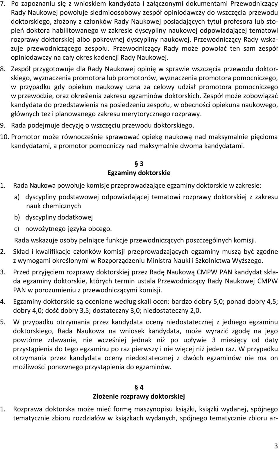 Przewodniczący Rady wskazuje przewodniczącego zespołu. Przewodniczący Rady może powołać ten sam zespół opiniodawczy na cały okres kadencji Rady Naukowej. 8.