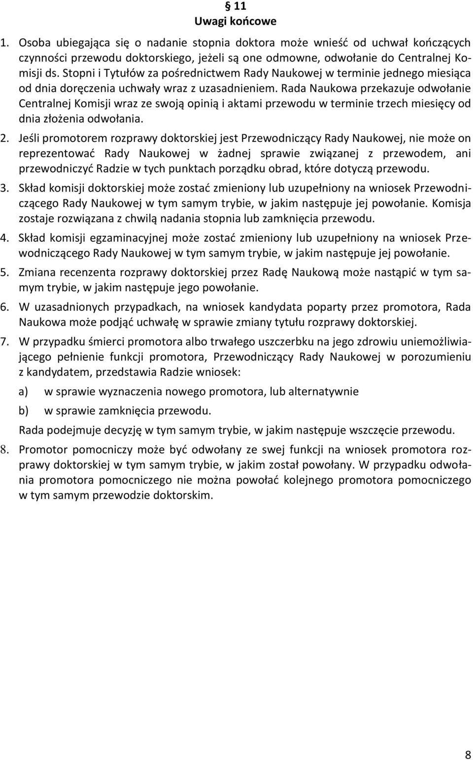 Rada Naukowa przekazuje odwołanie Centralnej Komisji wraz ze swoją opinią i aktami przewodu w terminie trzech miesięcy od dnia złożenia odwołania. 2.