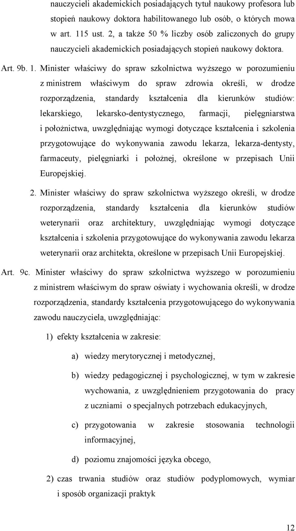 Minister właściwy do spraw szkolnictwa wyższego w porozumieniu z ministrem właściwym do spraw zdrowia określi, w drodze rozporządzenia, standardy kształcenia dla kierunków studiów: lekarskiego,