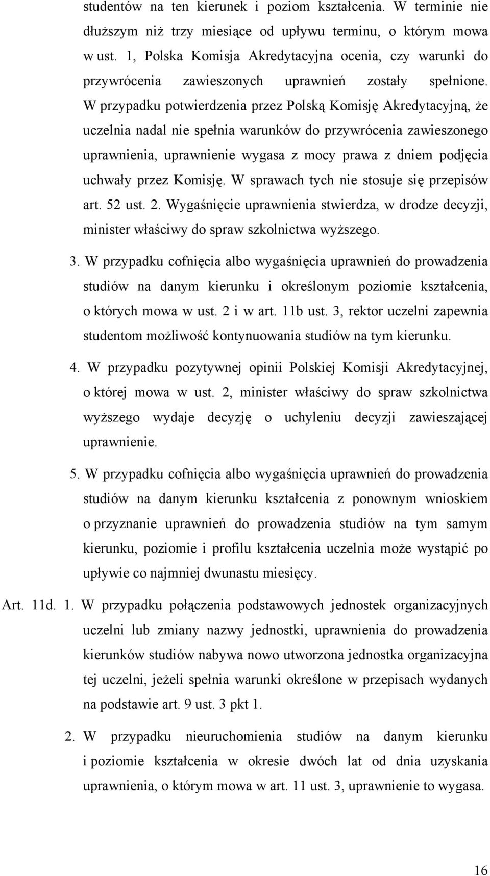 W przypadku potwierdzenia przez Polską Komisję Akredytacyjną, że uczelnia nadal nie spełnia warunków do przywrócenia zawieszonego uprawnienia, uprawnienie wygasa z mocy prawa z dniem podjęcia uchwały