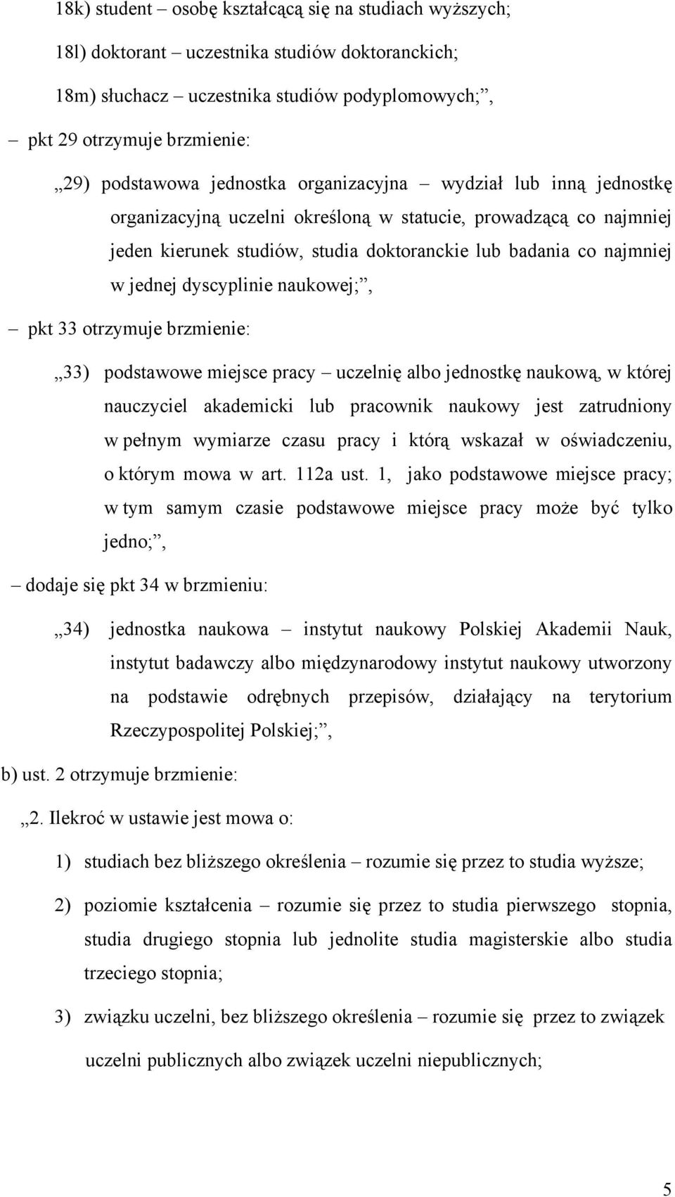 dyscyplinie naukowej;, pkt 33 otrzymuje brzmienie: 33) podstawowe miejsce pracy uczelnię albo jednostkę naukową, w której nauczyciel akademicki lub pracownik naukowy jest zatrudniony w pełnym