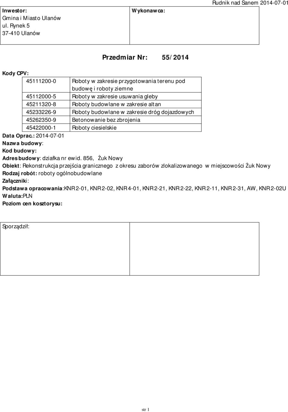 Roboty ciesielskie Data Oprac: 2014-07-01 Nazwa budowy: Kod budowy: Adres budowy: dzia ka nr ewid 856, uk Nowy Obiekt: Rekonstrukcja przej cia granicznego z okresu zaborów zlokalizowanego w miejscowo