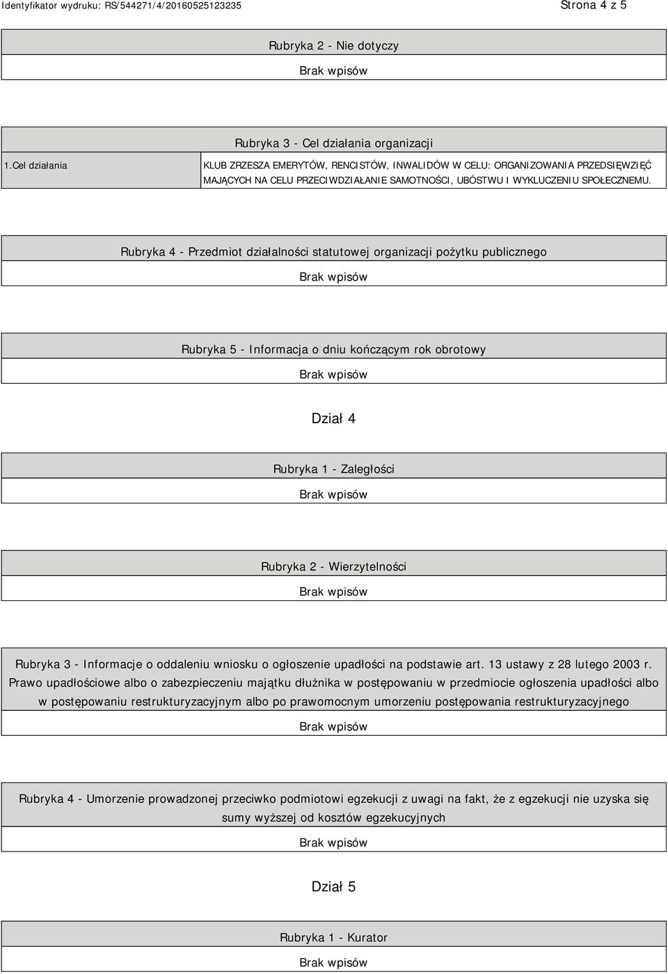 Rubryka 4 - Przedmiot działalności statutowej organizacji pożytku publicznego Rubryka 5 - Informacja o dniu kończącym rok obrotowy Dział 4 Rubryka 1 - Zaległości Rubryka 2 - Wierzytelności Rubryka 3