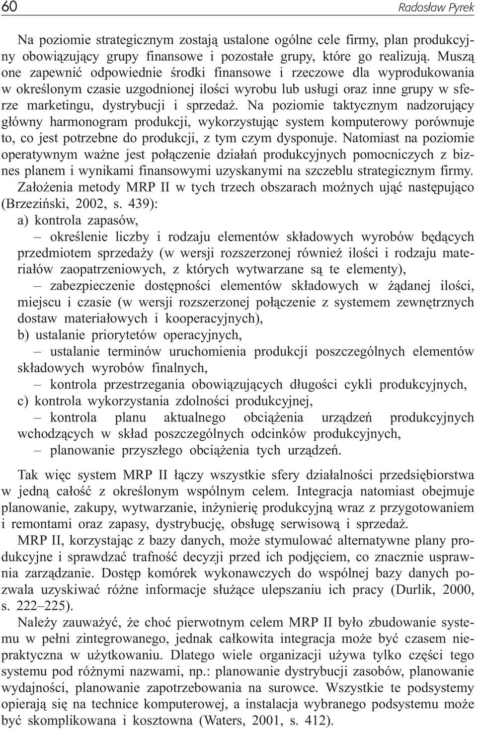 Na poziomie taktycznym nadzoruj¹cy g³ówny harmonogram produkcji, wykorzystuj¹c system komputerowy porównuje to, co jest potrzebne do produkcji, z tym czym dysponuje.