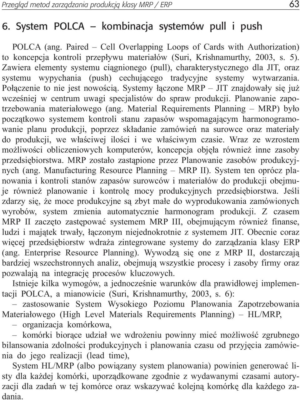 Zawiera elementy systemu ci¹gnionego (pull), charakterystycznego dla JIT, oraz systemu wypychania (push) cechuj¹cego tradycyjne systemy wytwarzania. Po³¹czenie to nie jest nowoœci¹.