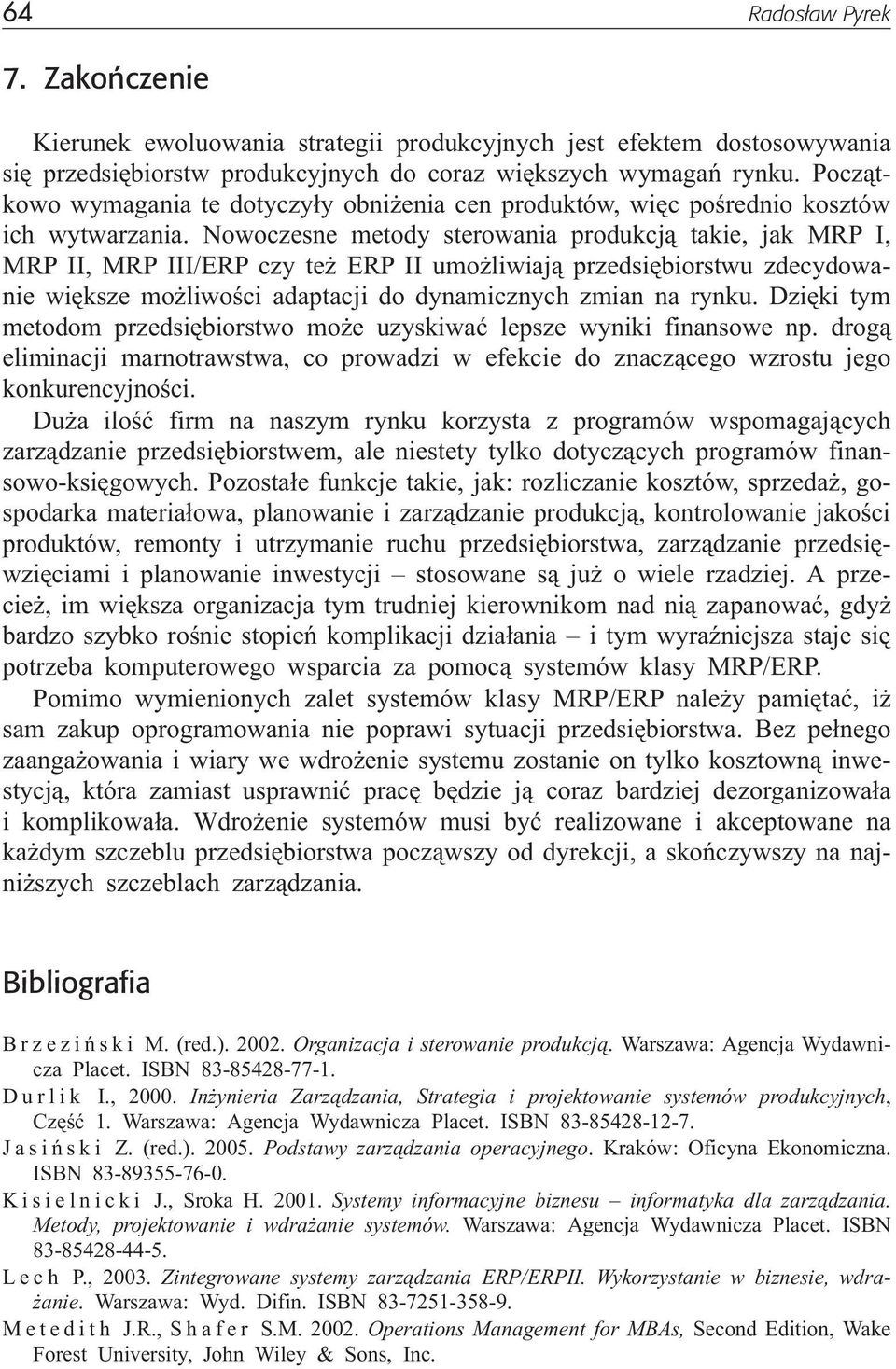 Nowoczesne metody sterowania produkcj¹ takie, jak MRP I, MRP II, MRP III/ERP czy te ERP II umo liwiaj¹ przedsiêbiorstwu zdecydowanie wiêksze mo liwoœci adaptacji do dynamicznych zmian na rynku.