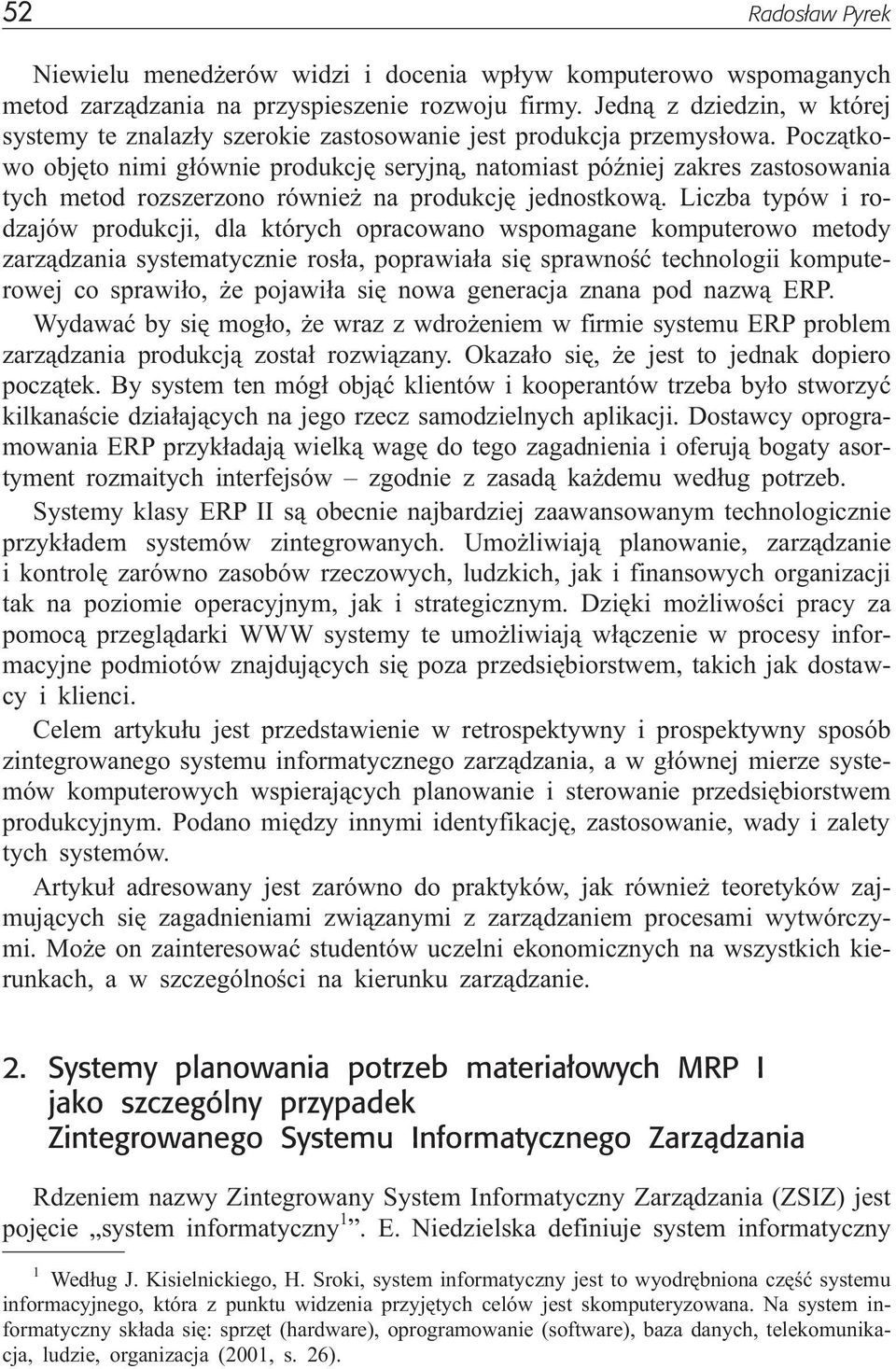 Pocz¹tkowo objêto nimi g³ównie produkcjê seryjn¹, natomiast póÿniej zakres zastosowania tych metod rozszerzono równie na produkcjê jednostkow¹.