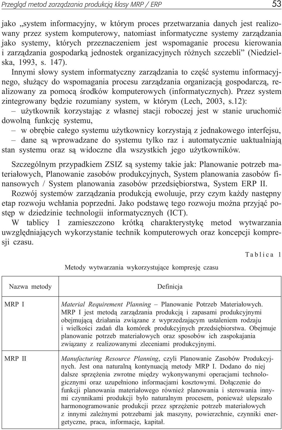 Innymi s³owy system informatyczny zarz¹dzania to czêœæ systemu informacyjnego, s³u ¹cy do wspomagania procesu zarz¹dzania organizacj¹ gospodarcz¹, realizowany za pomoc¹ œrodków komputerowych