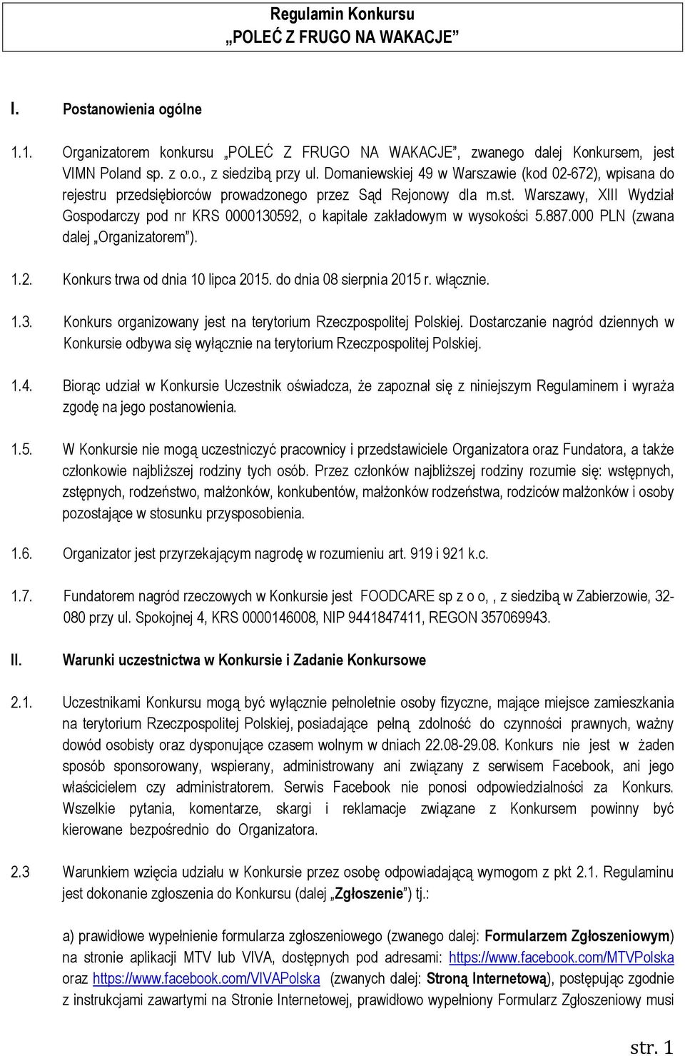 887.000 PLN (zwana dalej Organizatorem ). 1.2. Konkurs trwa od dnia 10 lipca 2015. do dnia 08 sierpnia 2015 r. włącznie. 1.3. Konkurs organizowany jest na terytorium Rzeczpospolitej Polskiej.