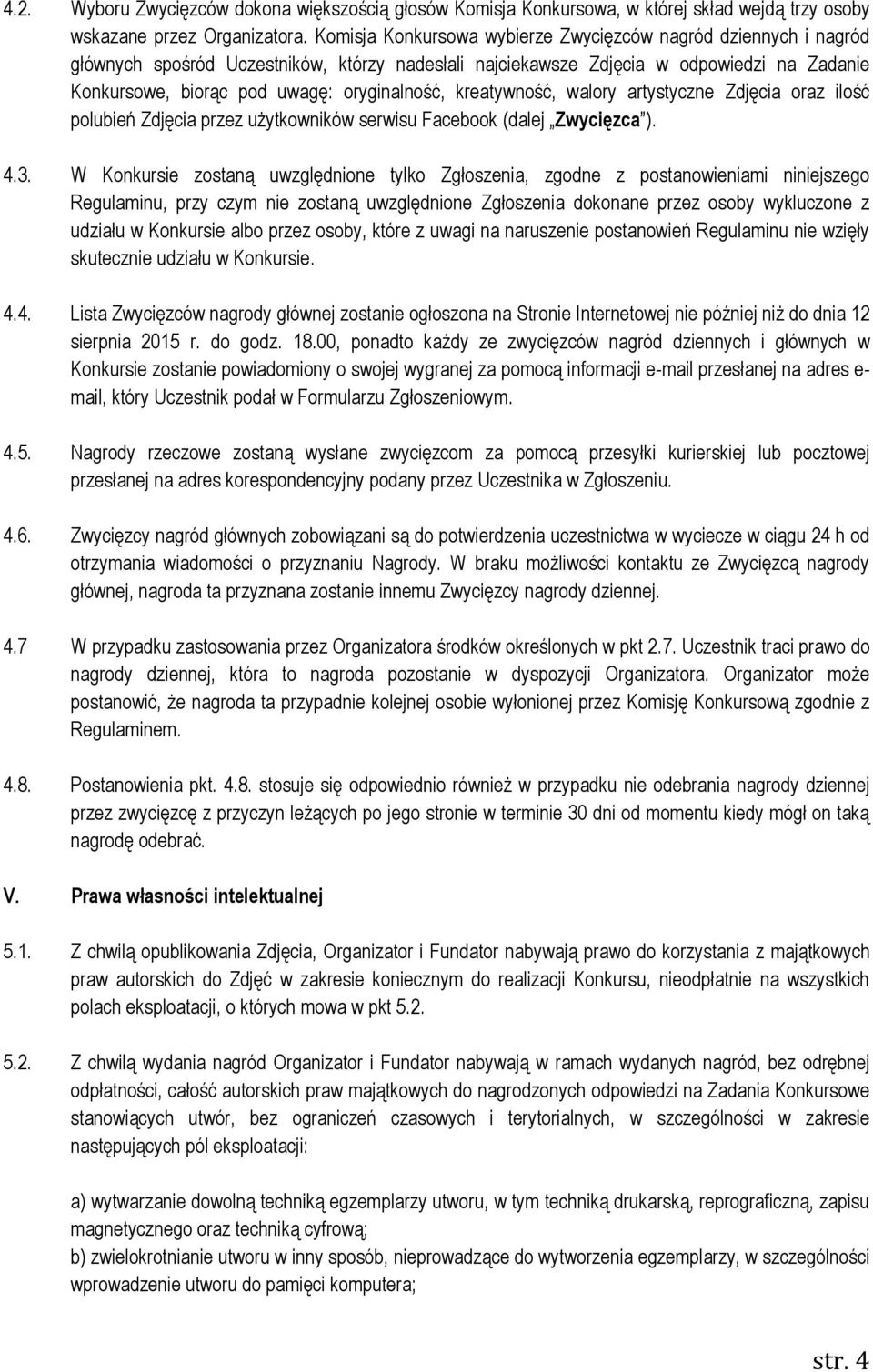 oryginalność, kreatywność, walory artystyczne Zdjęcia oraz ilość polubień Zdjęcia przez użytkowników serwisu Facebook (dalej Zwycięzca ). 4.3.