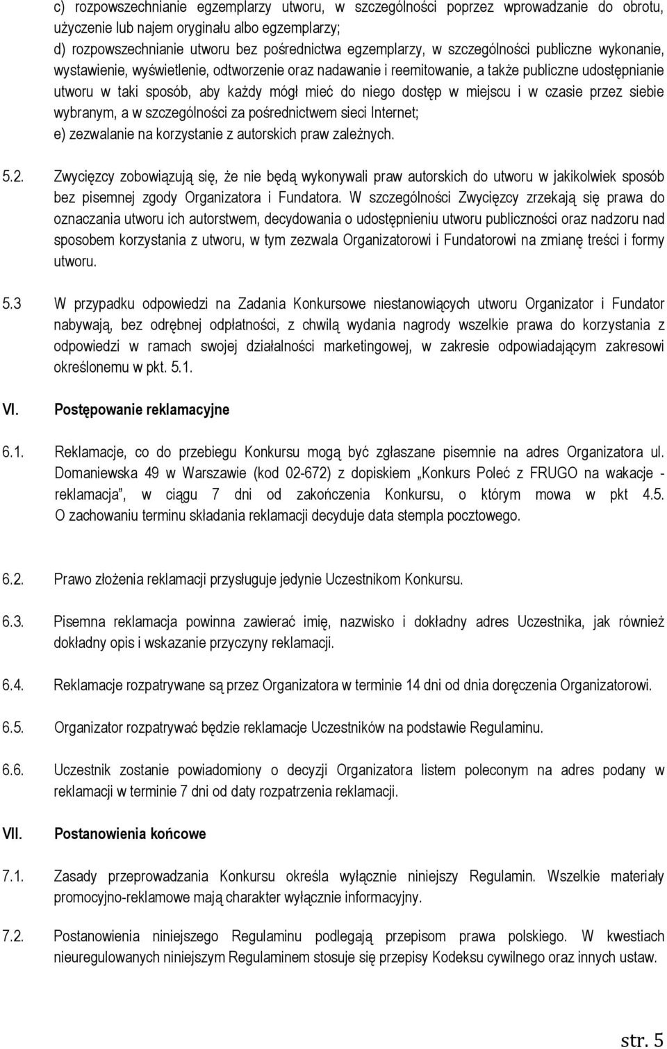miejscu i w czasie przez siebie wybranym, a w szczególności za pośrednictwem sieci Internet; e) zezwalanie na korzystanie z autorskich praw zależnych. 5.2.