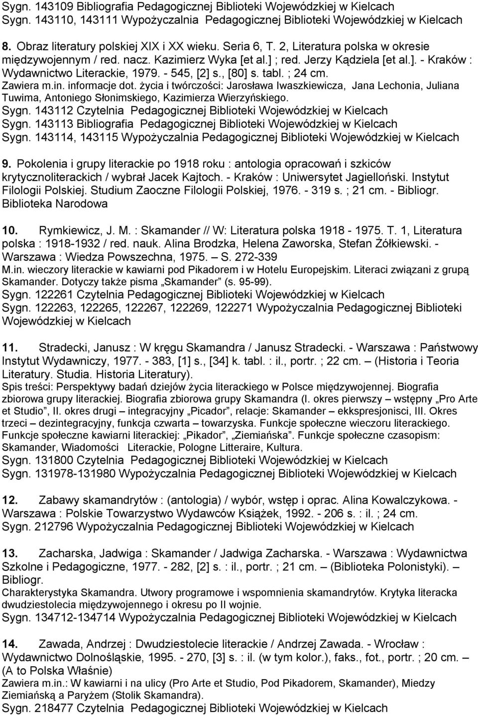 - 545, [2] s., [80] s. tabl. ; 24 cm. Zawiera m.in. informacje dot. życia i twórczości: Jarosława Iwaszkiewicza, Jana Lechonia, Juliana Tuwima, Antoniego Słonimskiego, Kazimierza Wierzyńskiego. Sygn.