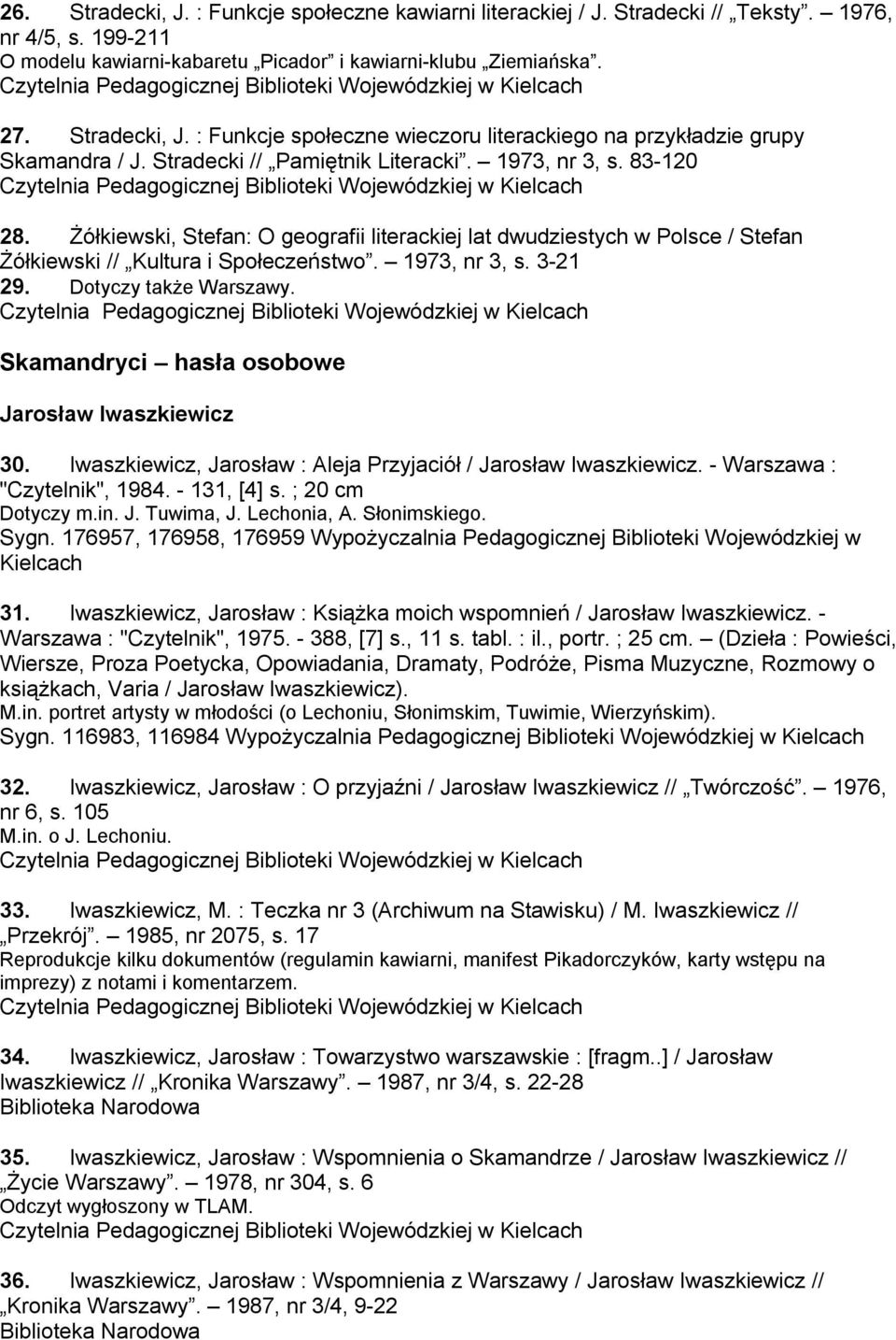 Dotyczy także Warszawy. Skamandryci hasła osobowe Jarosław Iwaszkiewicz 30. Iwaszkiewicz, Jarosław : Aleja Przyjaciół / Jarosław Iwaszkiewicz. - Warszawa : "Czytelnik", 1984. - 131, [4] s.