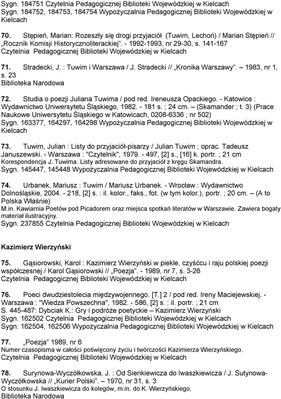 Stradecki // Kronika Warszawy. 1983, nr 1, s. 23 72. Studia o poezji Juliana Tuwima / pod red. Ireneusza Opackiego. - Katowice : Wydawnictwo Uniwersytetu Śląskiego, 1982. - 181 s. ; 24 cm.