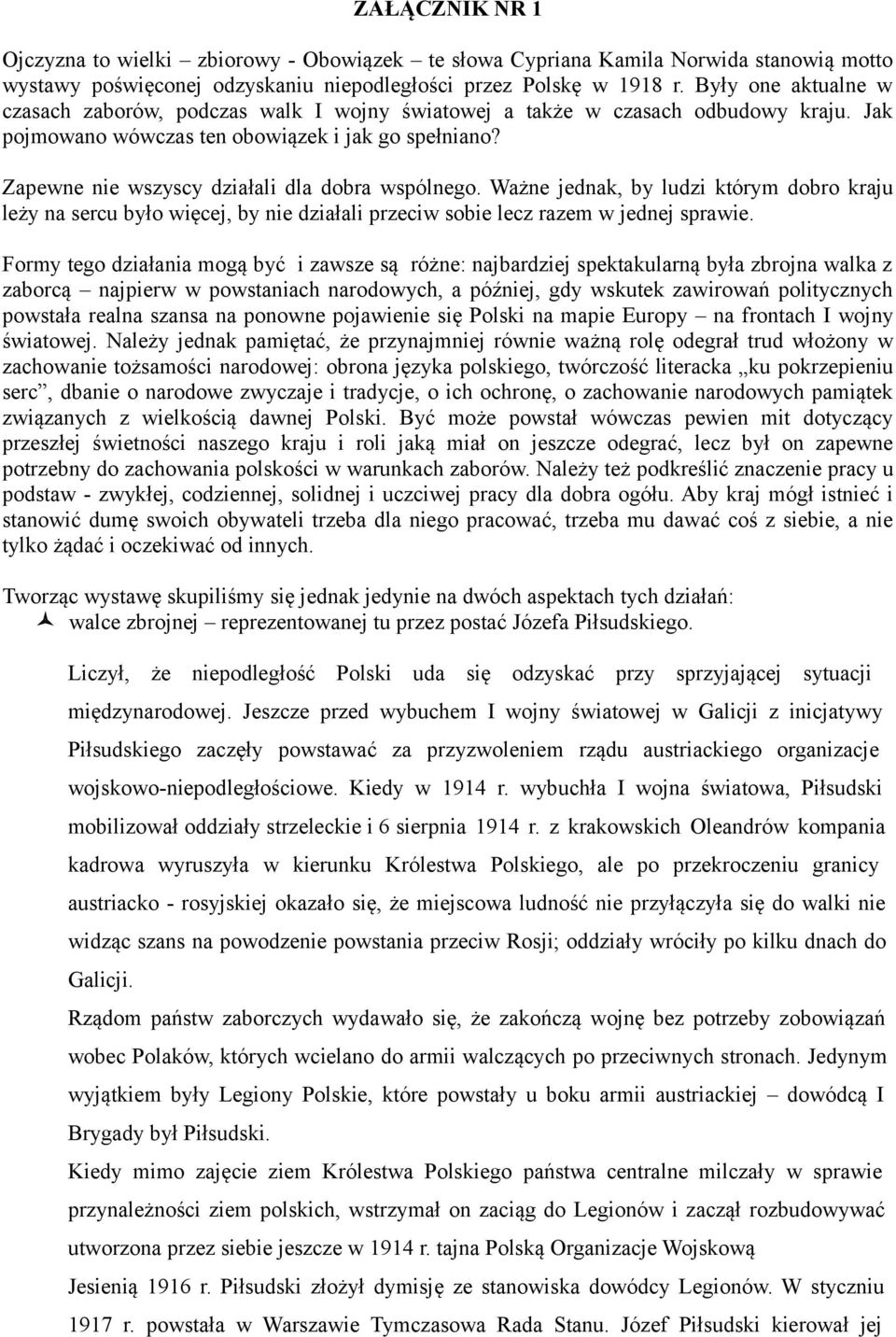 Zapewne nie wszyscy działali dla dobra wspólnego. Ważne jednak, by ludzi którym dobro kraju leży na sercu było więcej, by nie działali przeciw sobie lecz razem w jednej sprawie.