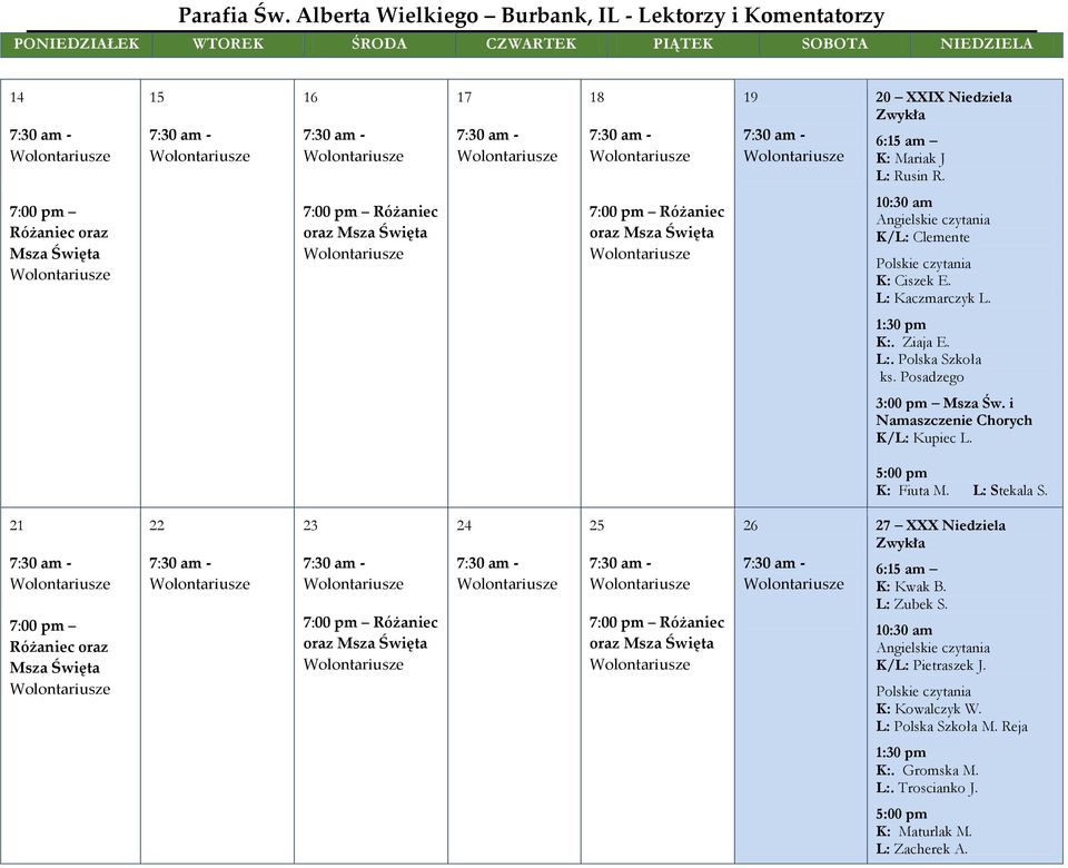 K: Fiuta M. L: Stekala S. 21 7:00 pm Różaniec oraz 22 23 oraz 24 25 oraz 26 27 XXX Niedziela K: Kwak B. L: Zubek S.