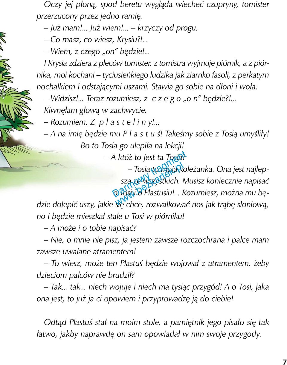 Stawia go sobie na dłoni i woła: Widzisz!... Teraz rozumiesz, z c z e g o o n będzie?!... Kiwnęłam głową w zachwycie. Rozumiem. Z p l a s t e l i n y!... A na imię będzie mu P l a s t u ś!