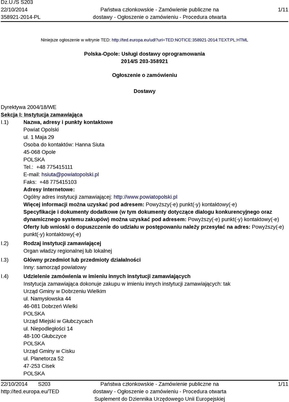 1) Nazwa, adresy i punkty kontaktowe Powiat Opolski ul. 1 Maja 29 Osoba do kontaktów: Hanna Siuta 45-068 Opole Tel.: +48 775415111 E-mail: hsiuta@powiatopolski.