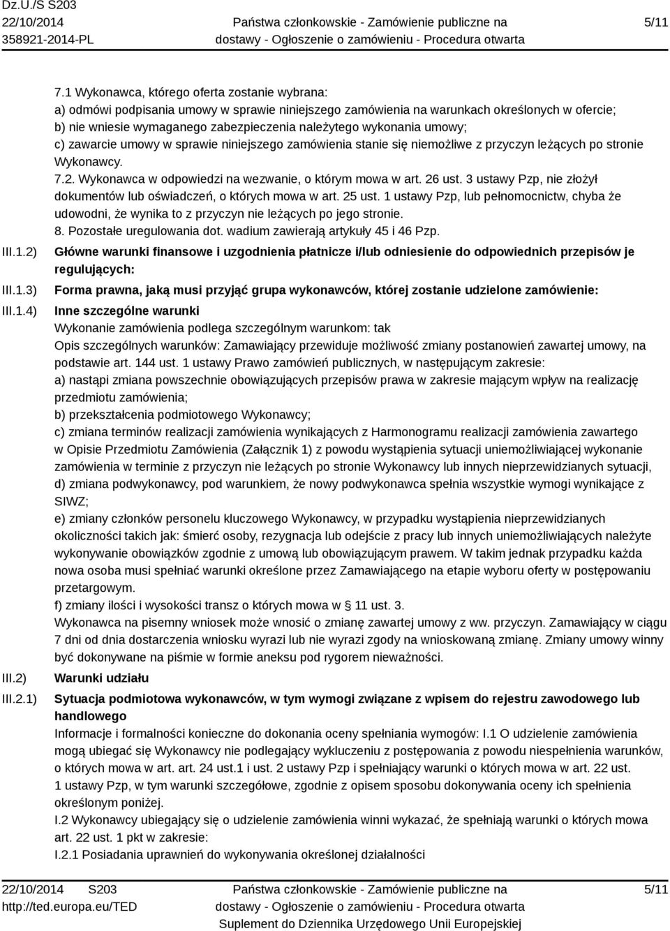 wykonania umowy; c) zawarcie umowy w sprawie niniejszego zamówienia stanie się niemożliwe z przyczyn leżących po stronie Wykonawcy. 7.2. Wykonawca w odpowiedzi na wezwanie, o którym mowa w art.