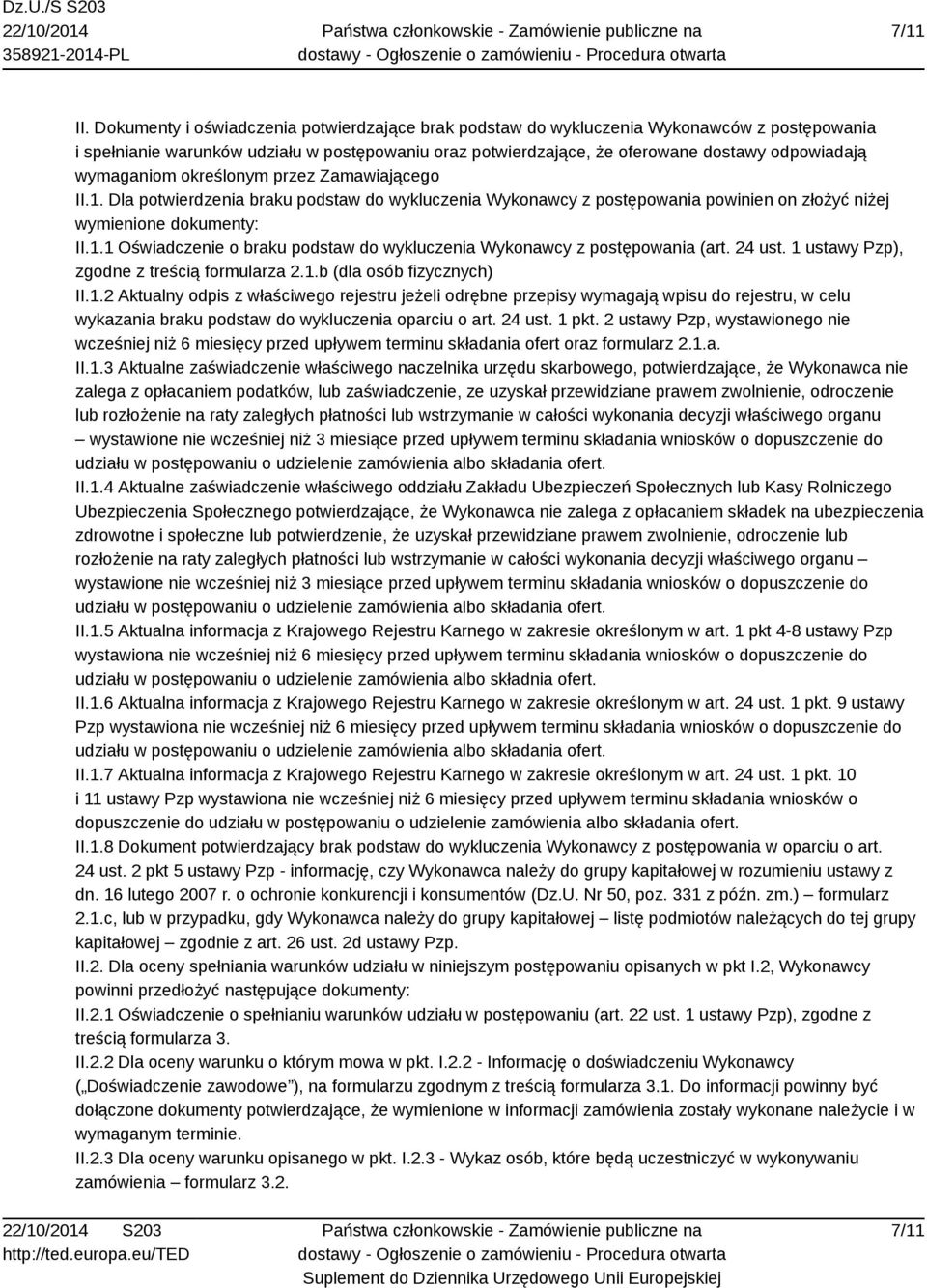 wymaganiom określonym przez Zamawiającego II.1. Dla potwierdzenia braku podstaw do wykluczenia Wykonawcy z postępowania powinien on złożyć niżej wymienione dokumenty: II.1.1 Oświadczenie o braku podstaw do wykluczenia Wykonawcy z postępowania (art.