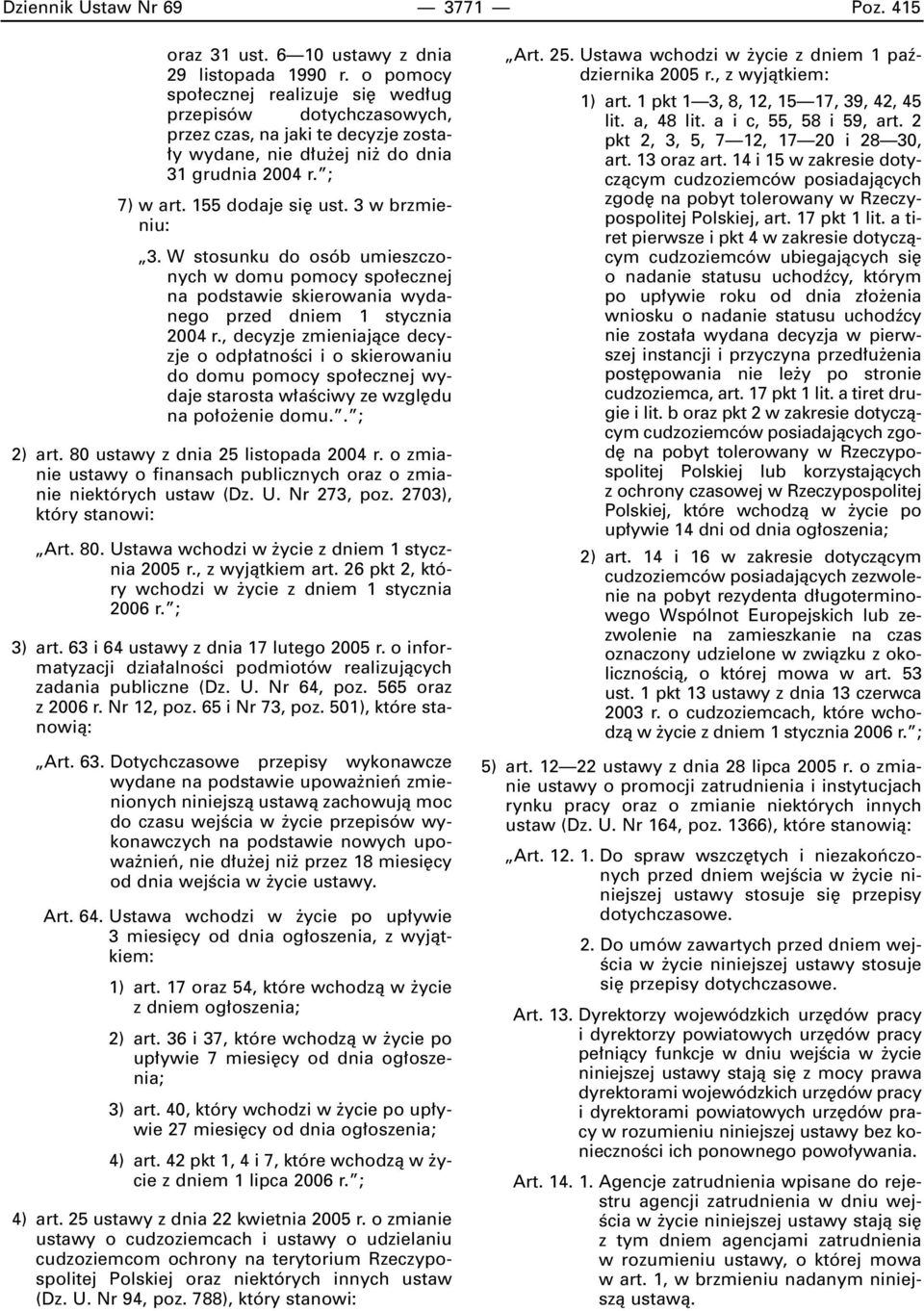 3 w brzmieniu: 3. W stosunku do osób umieszczonych w domu pomocy spo ecznej na podstawie skierowania wydanego przed dniem 1 stycznia 2004 r.