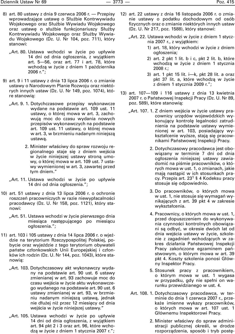 U. Nr 104, poz. 711), który stanowi: Art. 80. Ustawa wchodzi w ycie po up ywie 14 dni od dnia og oszenia, z wyjàtkiem art. 5 56, oraz art. 77 i art.