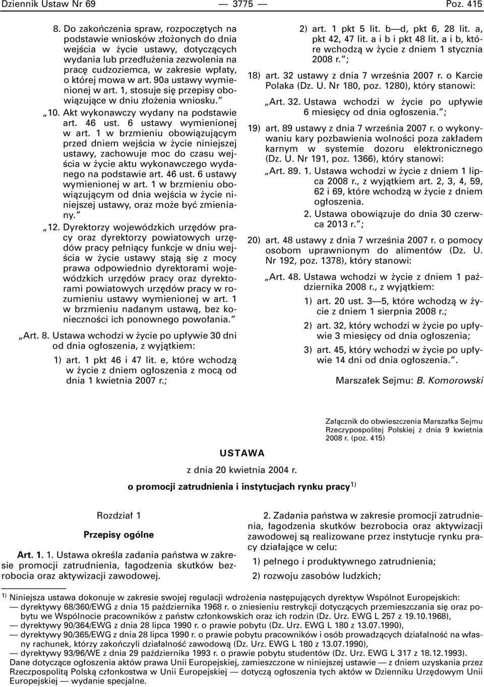 w art. 90a ustawy wymienionej w art. 1, stosuje si przepisy obowiàzujàce w dniu z o enia wniosku. 10. Akt wykonawczy wydany na podstawie art. 46 ust. 6 ustawy wymienionej w art.