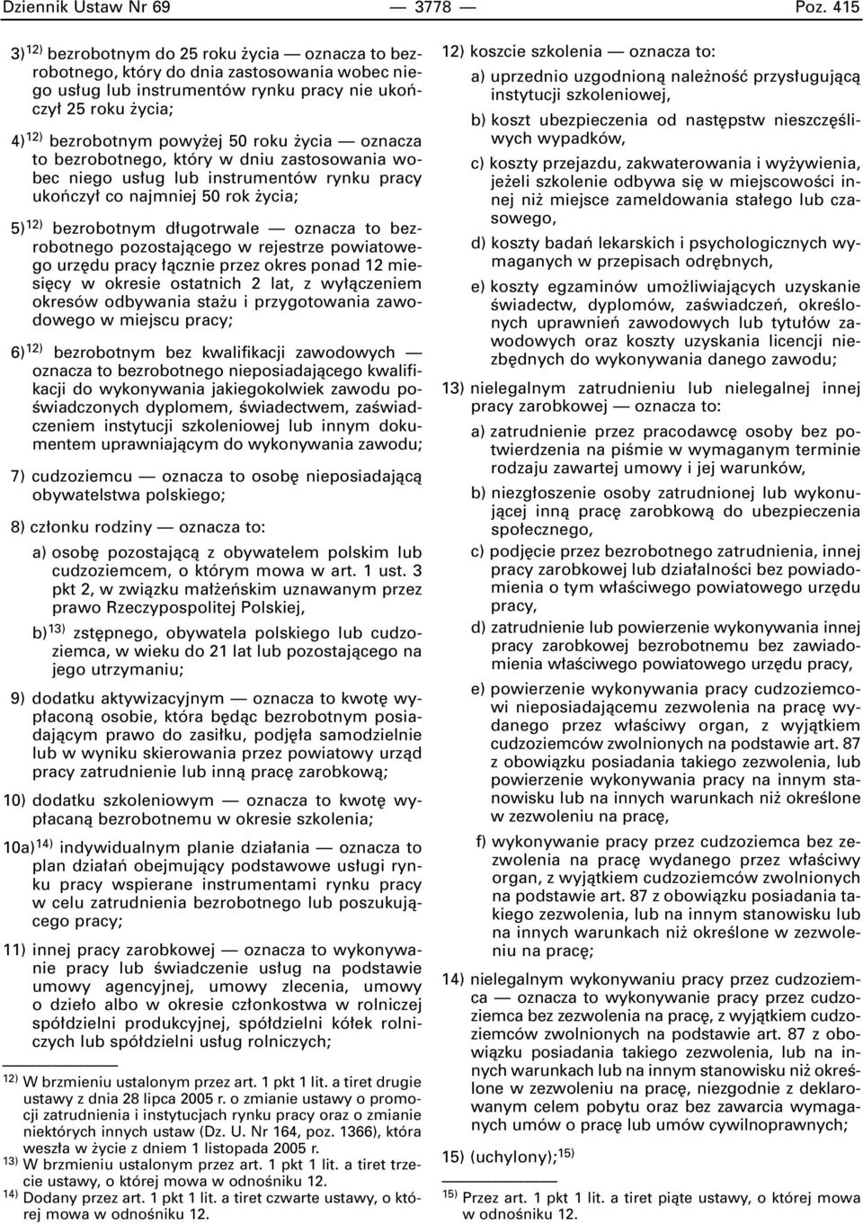 ycia oznacza to bezrobotnego, który w dniu zastosowania wobec niego us ug lub instrumentów rynku pracy ukoƒczy co najmniej 50 rok ycia; 5) 12) bezrobotnym d ugotrwale oznacza to bezrobotnego