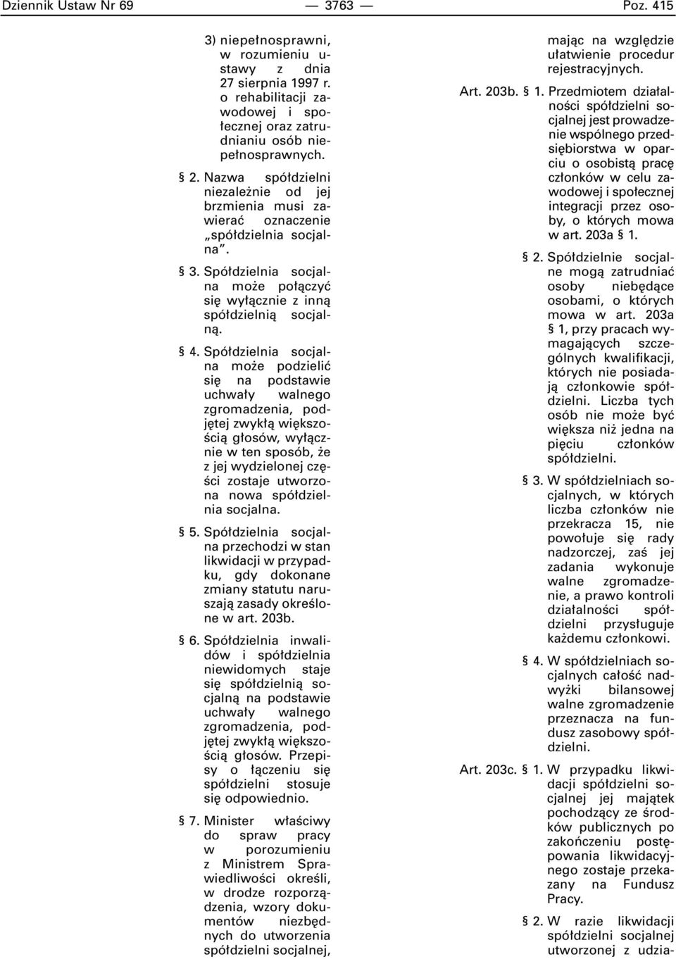 Spó dzielnia socjalna mo e podzieliç si na podstawie uchwa y walnego zgromadzenia, podj tej zwyk à wi kszo- Êcià g osów, wy àcznie w ten sposób, e z jej wydzielonej cz - Êci zostaje utworzona nowa