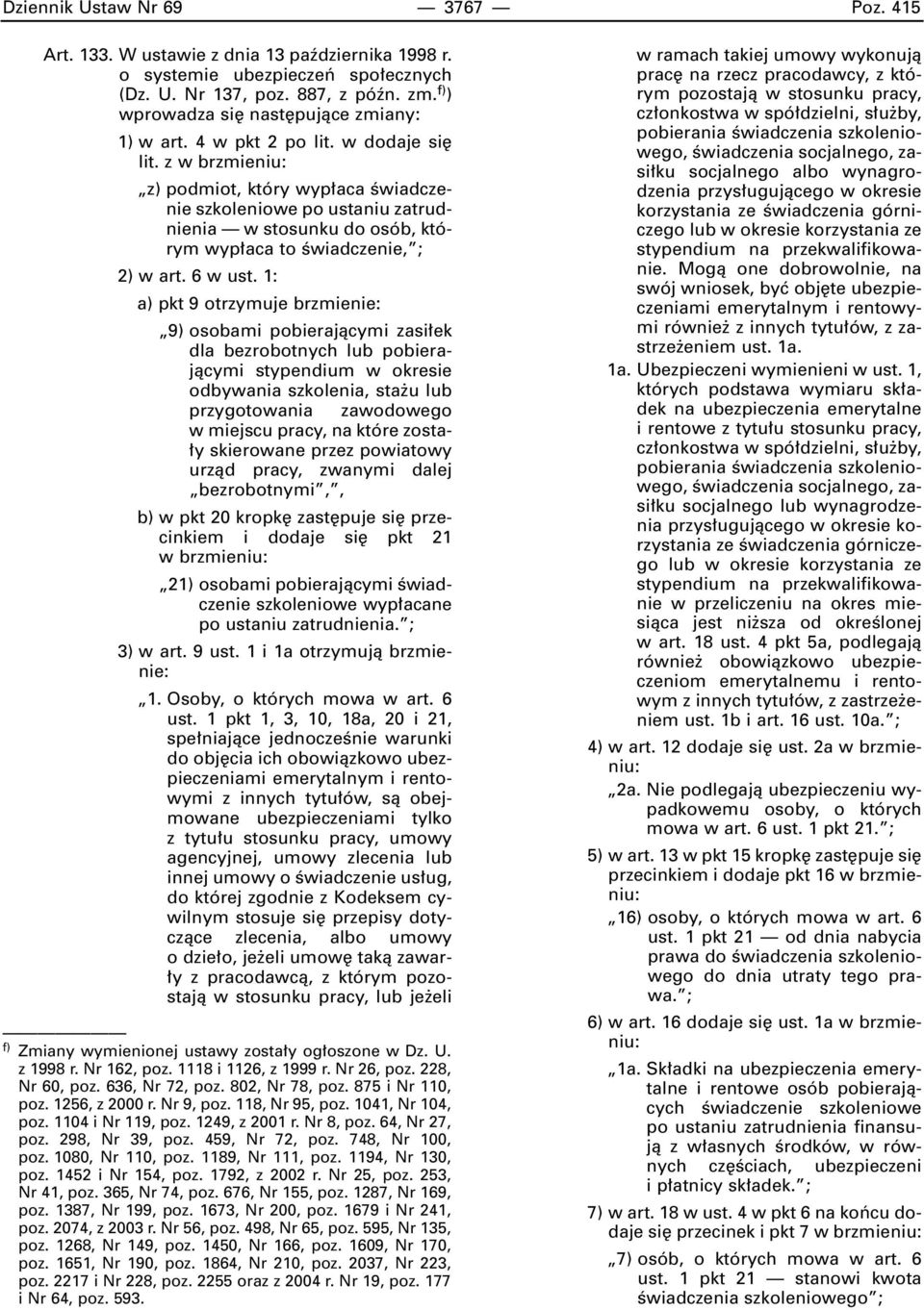z w brzmieniu: z) podmiot, który wyp aca Êwiadczenie szkoleniowe po ustaniu zatrudnienia w stosunku do osób, którym wyp aca to Êwiadczenie, ; 2) w art. 6 w ust.
