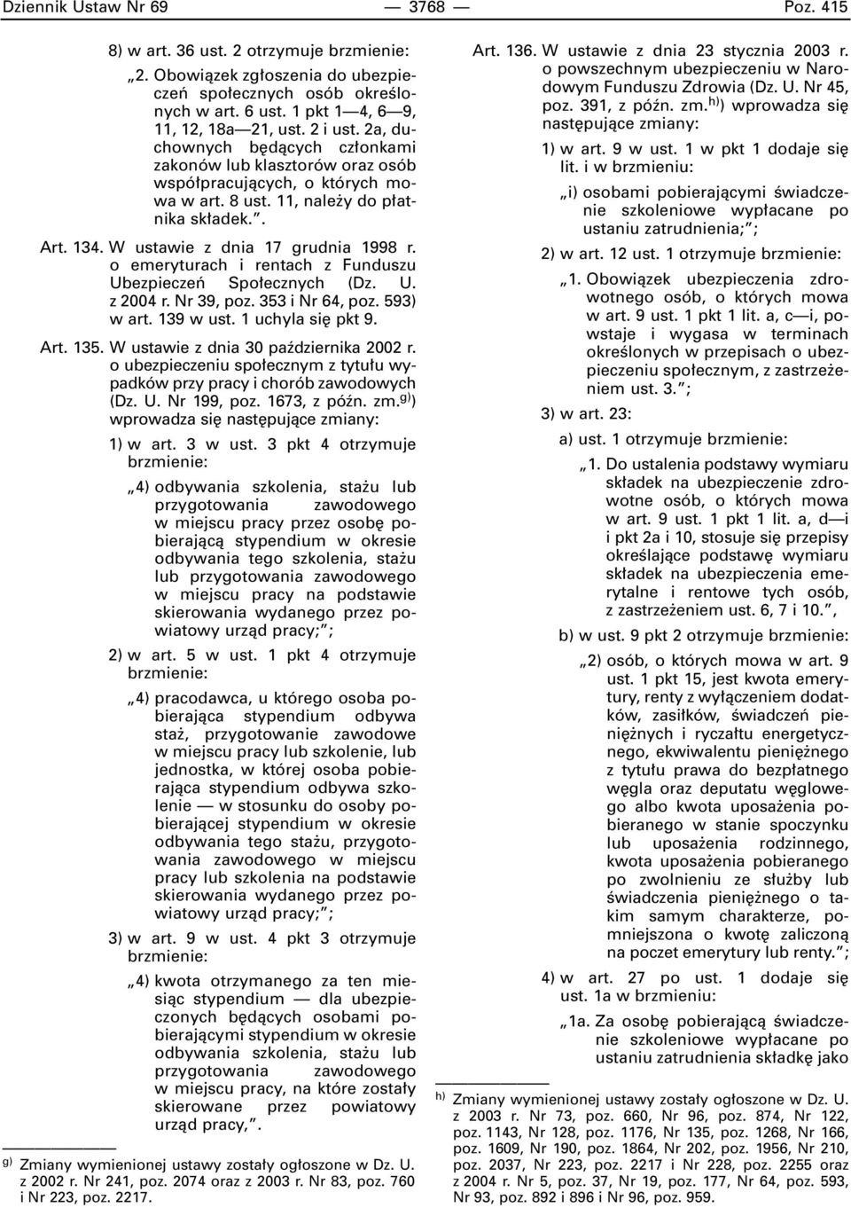 W ustawie z dnia 17 grudnia 1998 r. o emeryturach i rentach z Funduszu Ubezpieczeƒ Spo ecznych (Dz. U. z 2004 r. Nr 39, poz. 353 i Nr 64, poz. 593) w art. 139 w ust. 1 uchyla si pkt 9. Art. 135.