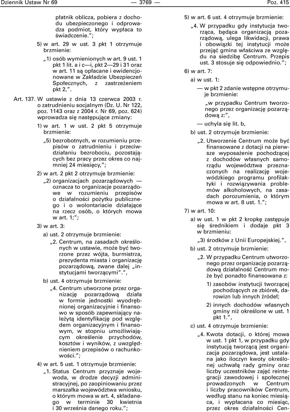 11 sà op acane i ewidencjonowane w Zak adzie Ubezpieczeƒ Spo ecznych, z zastrze eniem pkt 2,. Art. 137. W ustawie z dnia 13 czerwca 2003 r. o zatrudnieniu socjalnym (Dz. U. Nr 122, poz.
