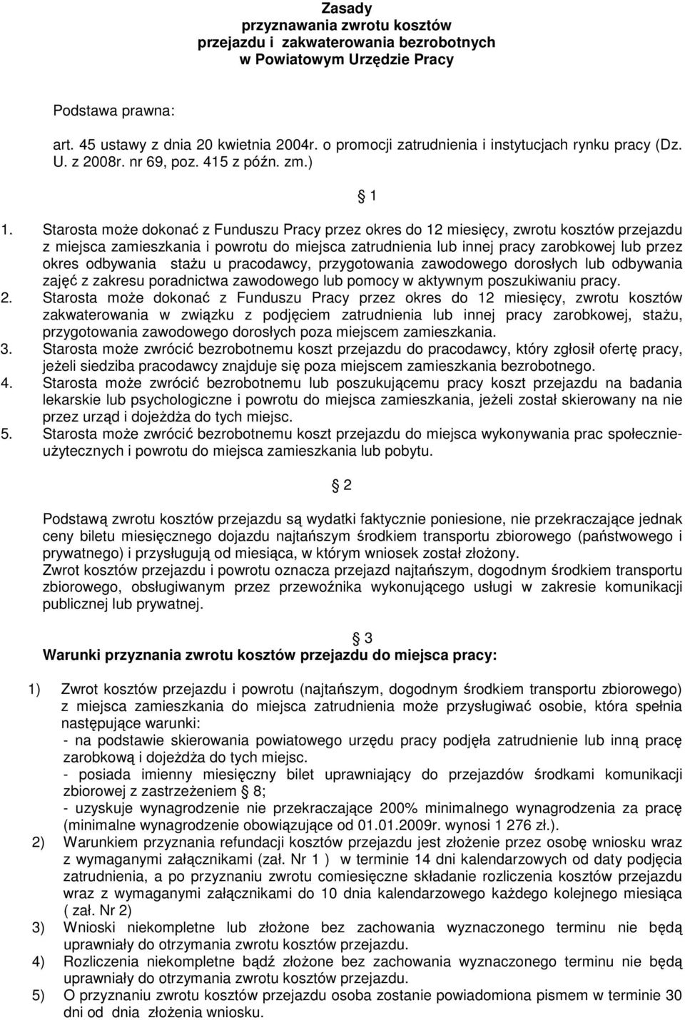 Starosta może dokonać z Funduszu Pracy przez okres do 12 miesięcy, zwrotu kosztów przejazdu z miejsca zamieszkania i powrotu do miejsca zatrudnienia lub innej pracy zarobkowej lub przez okres