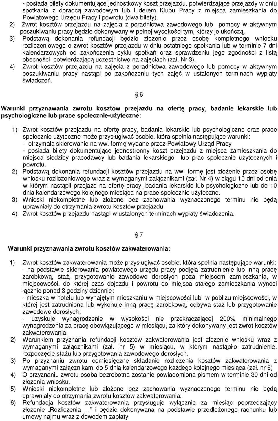 3) Podstawą dokonania refundacji będzie złożenie przez osobę kompletnego wniosku rozliczeniowego o zwrot kosztów przejazdu w dniu ostatniego spotkania lub w terminie 7 dni kalendarzowych od