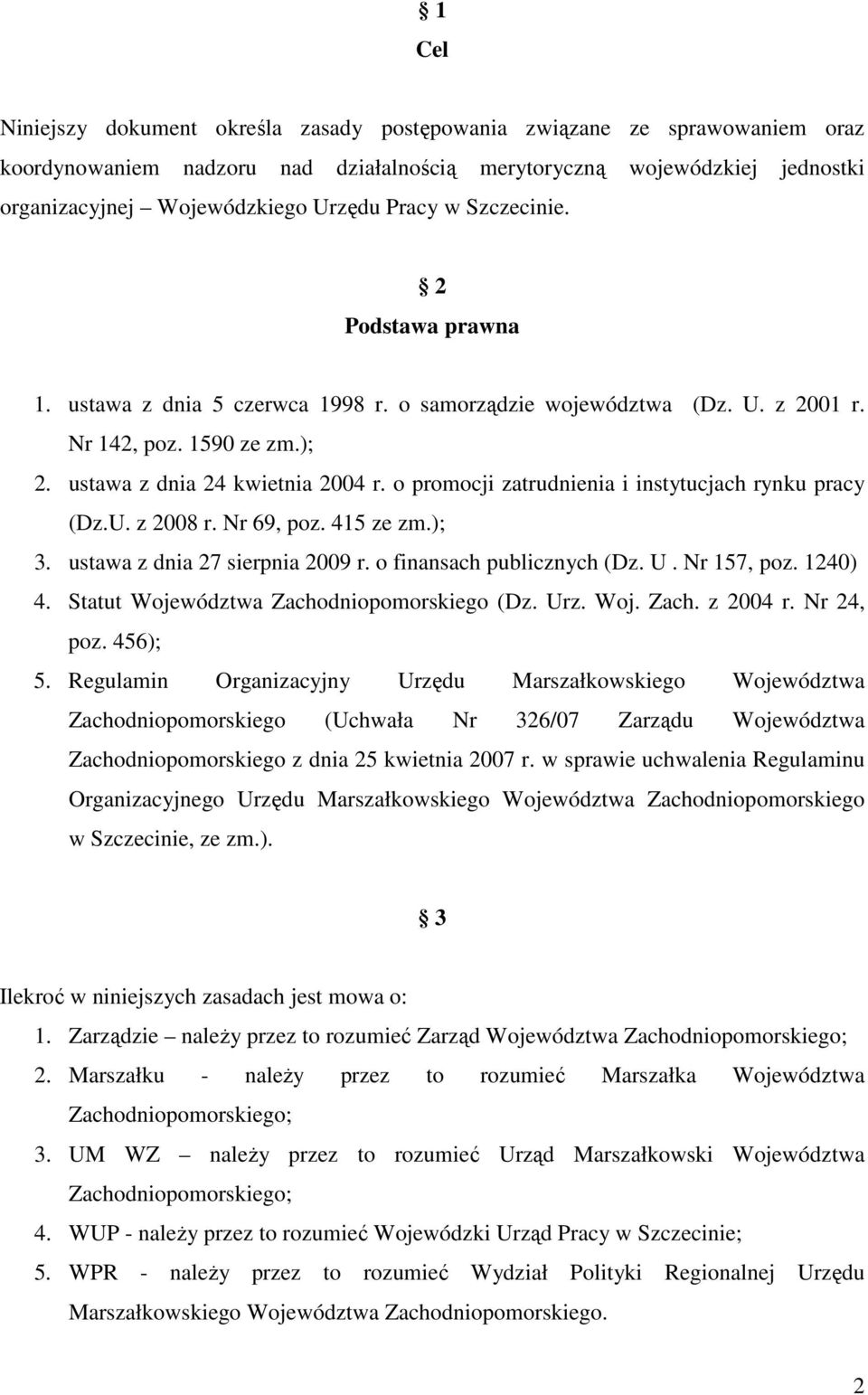 o promocji zatrudnienia i instytucjach rynku pracy (Dz.U. z 2008 r. Nr 69, poz. 415 ze zm.); 3. ustawa z dnia 27 sierpnia 2009 r. o finansach publicznych (Dz. U. Nr 157, poz. 1240) 4.