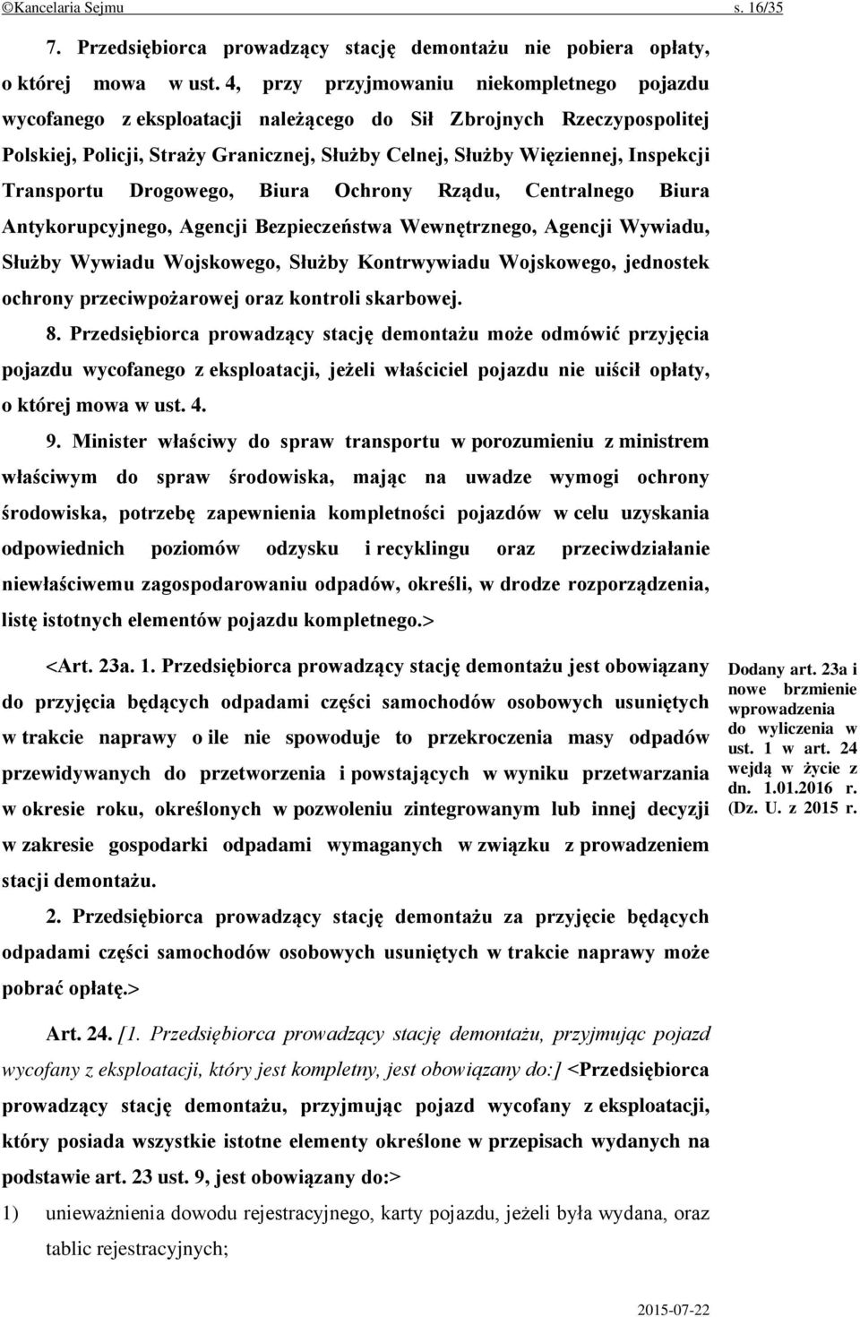 Transportu Drogowego, Biura Ochrony Rządu, Centralnego Biura Antykorupcyjnego, Agencji Bezpieczeństwa Wewnętrznego, Agencji Wywiadu, Służby Wywiadu Wojskowego, Służby Kontrwywiadu Wojskowego,