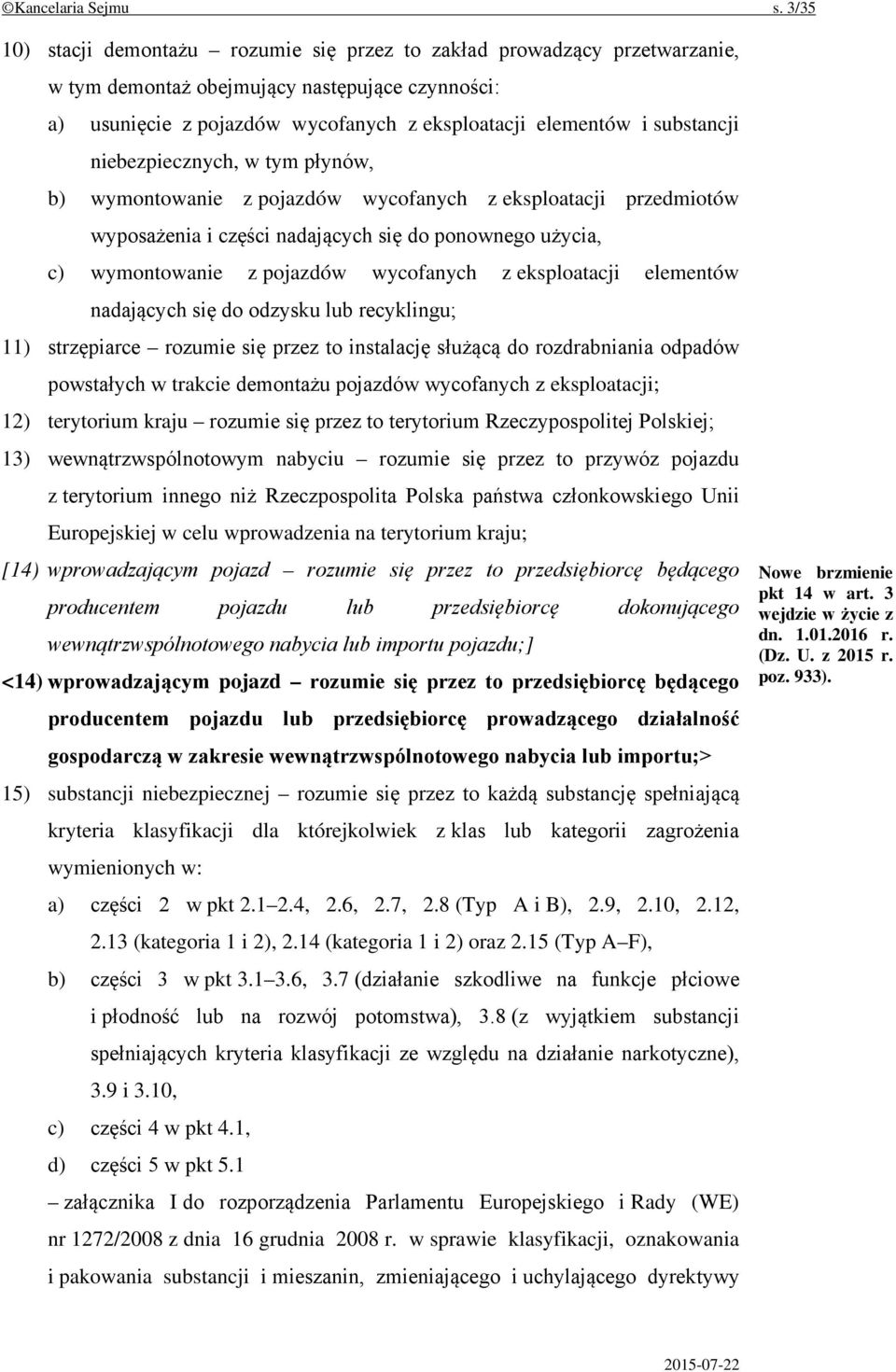 substancji niebezpiecznych, w tym płynów, b) wymontowanie z pojazdów wycofanych z eksploatacji przedmiotów wyposażenia i części nadających się do ponownego użycia, c) wymontowanie z pojazdów