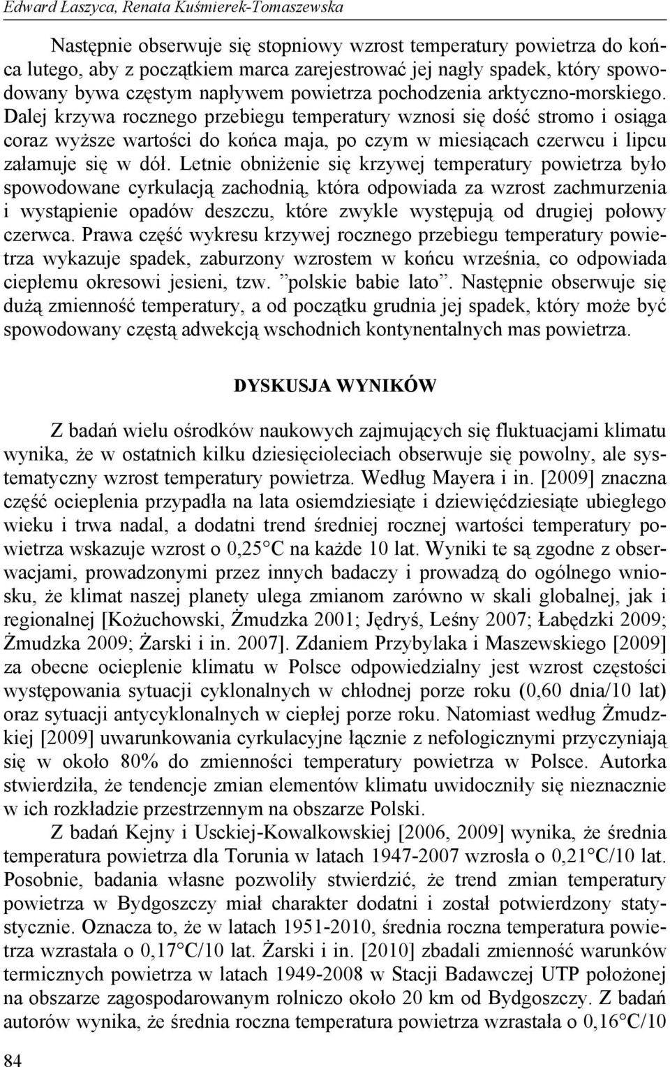 Dalej krzywa rocznego przebiegu temperatury wznosi się dość stromo i osiąga coraz wyższe wartości do końca maja, po czym w miesiącach czerwcu i lipcu załamuje się w dół.