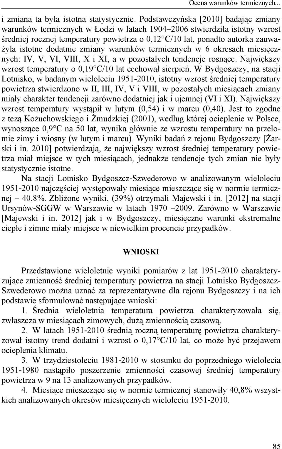 istotne dodatnie zmiany warunków termicznych w 6 okresach miesięcznych: IV, V, VI, VIII, X i XI, a w pozostałych tendencje rosnące. Największy wzrost temperatury o 0,19 C/10 lat cechował sierpień.
