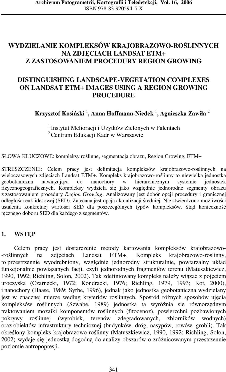 LANDSAT ETM+ IMAGES USING A REGION GROWING PROCEDURE Krzysztof Kosiński 1, Anna Hoffmann-Niedek 1, Agnieszka Zawiła 2 1 Instytut Melioracji i UŜytków Zielonych w Falentach 2 Centrum Edukacji Kadr w