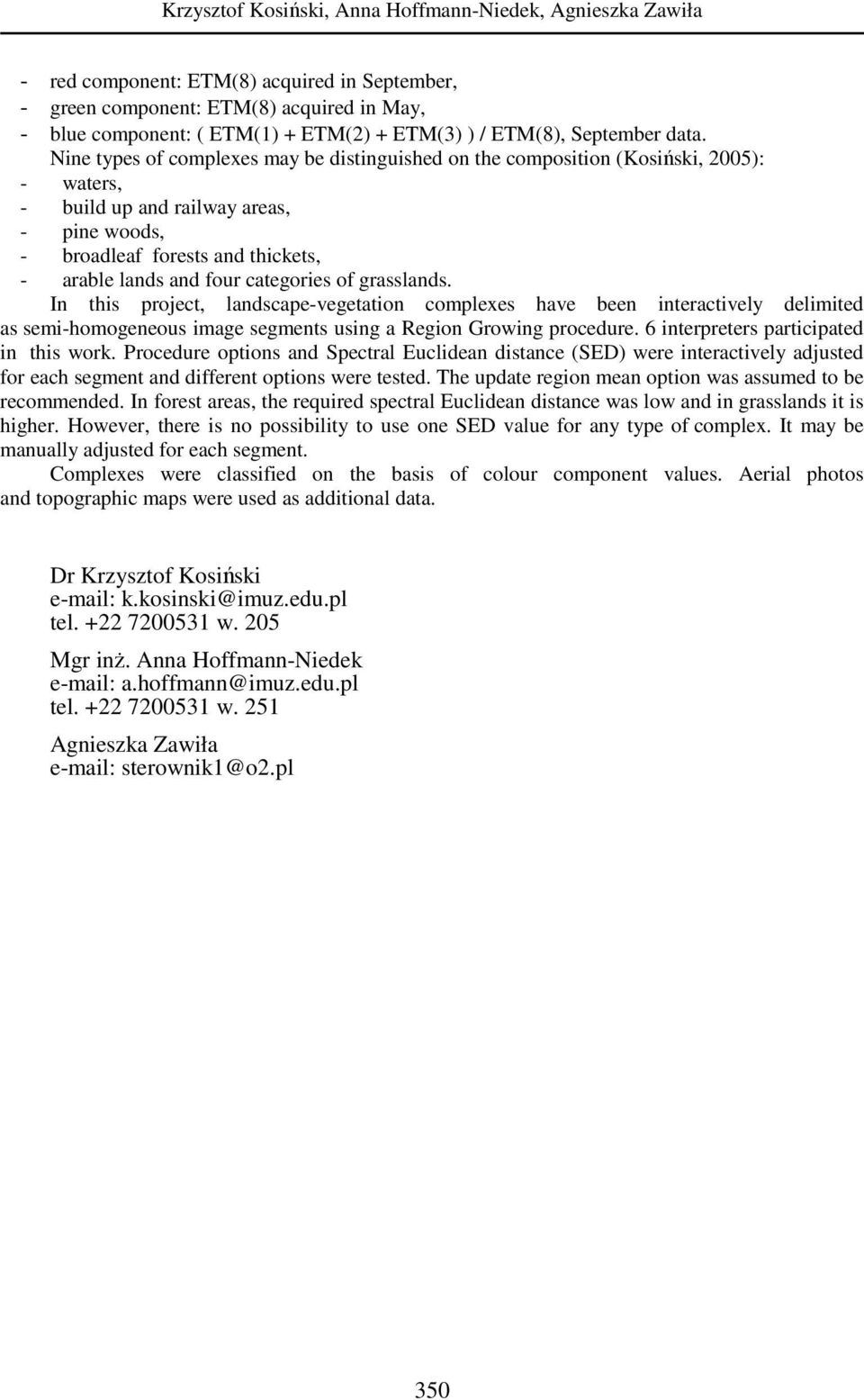Nine types of complexes may be distinguished on the composition (Kosiński, 2005): - waters, - build up and railway areas, - pine woods, - broadleaf forests and thickets, - arable lands and four
